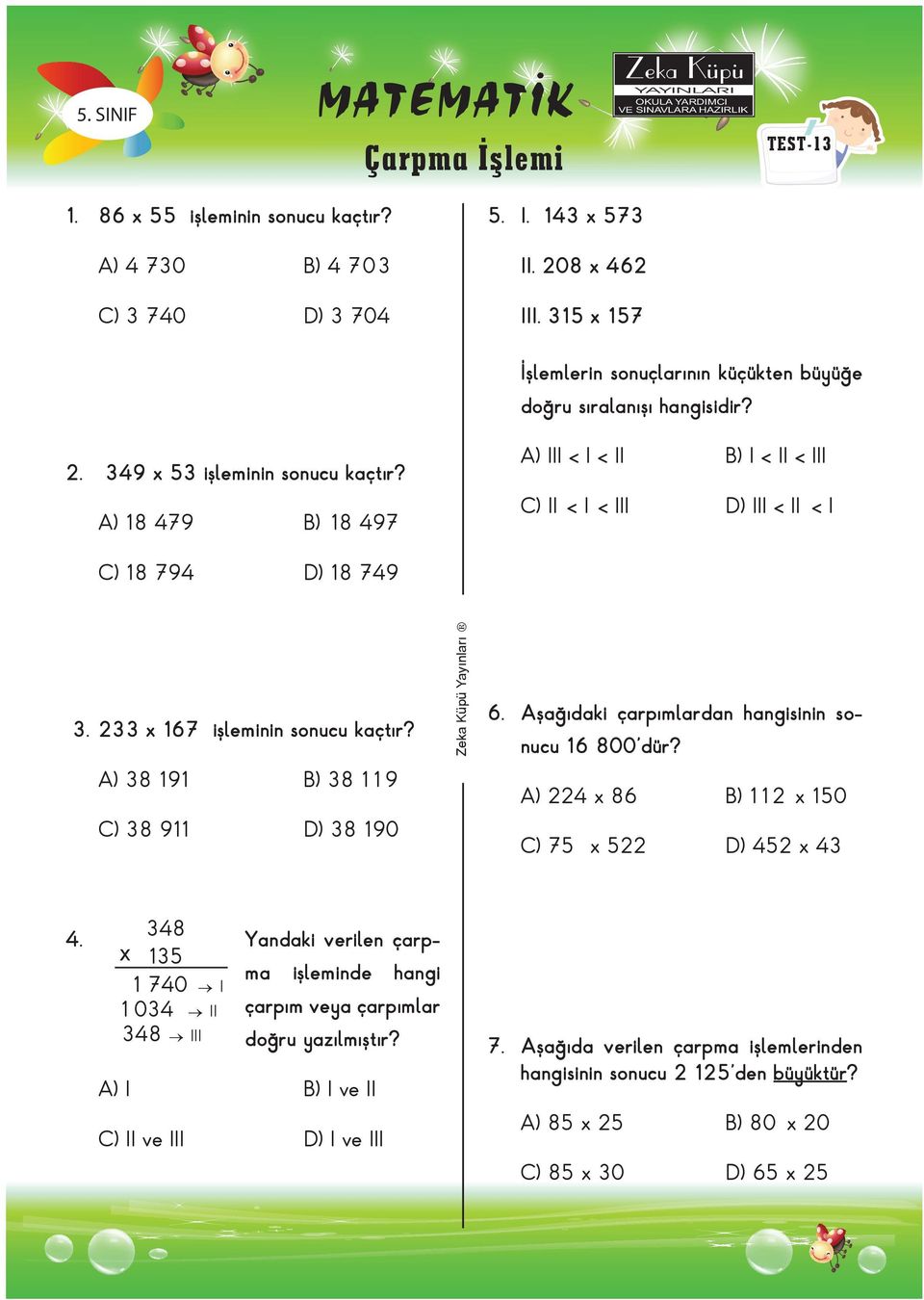 A) 18 479 ) 18 497 A) III < I < II ) I < II < III C) II < I < III D) III < II < I C) 18 794 D) 18 749 3. 233 x 167 işleminin sonucu kaçtır? 6. Aşağıdaki çarpımlardan hangisinin sonucu 16 800'dür?