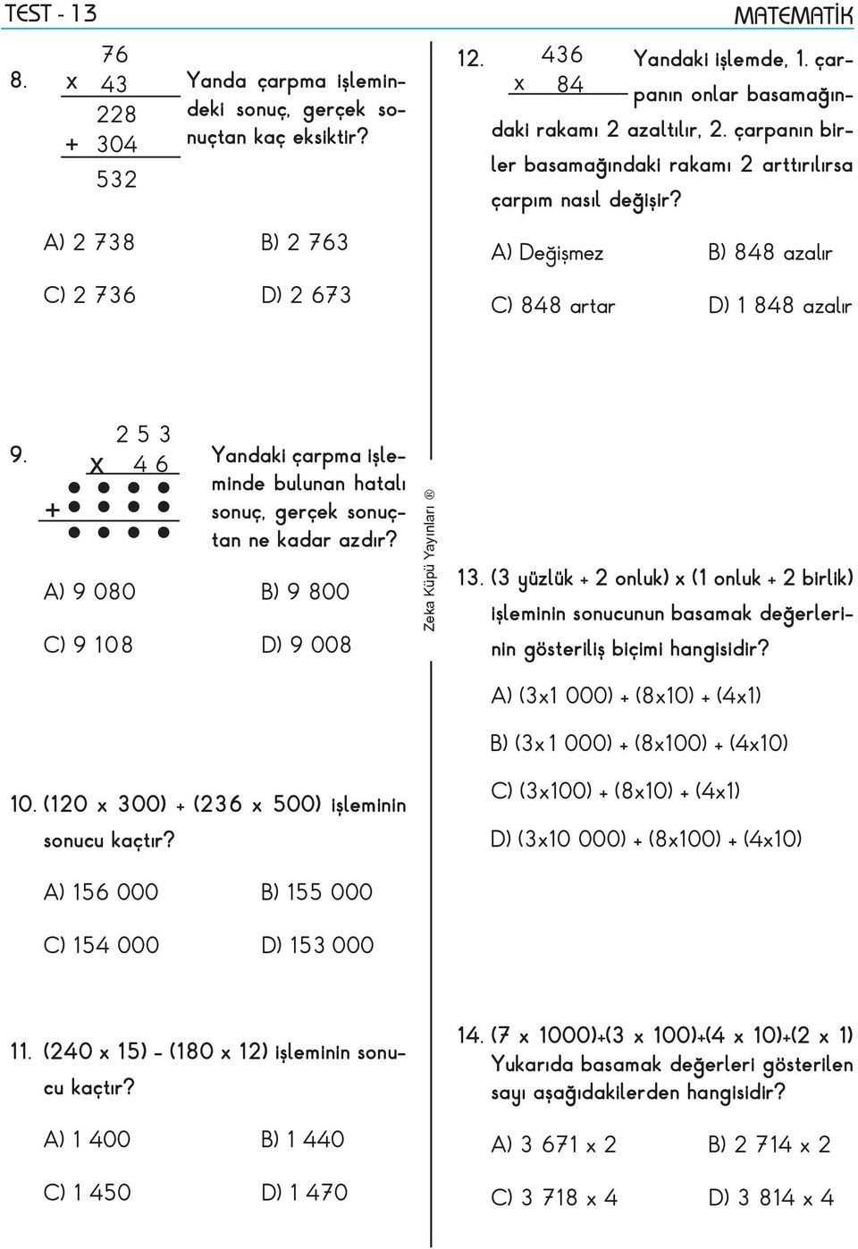 andaki çarpma işleminde bulunan hatalı x 4 6 + sonuç, gerçek sonuçtan ne kadar azdır? A) 9 080 ) 9 800 C) 9 108 D) 9 008 13.