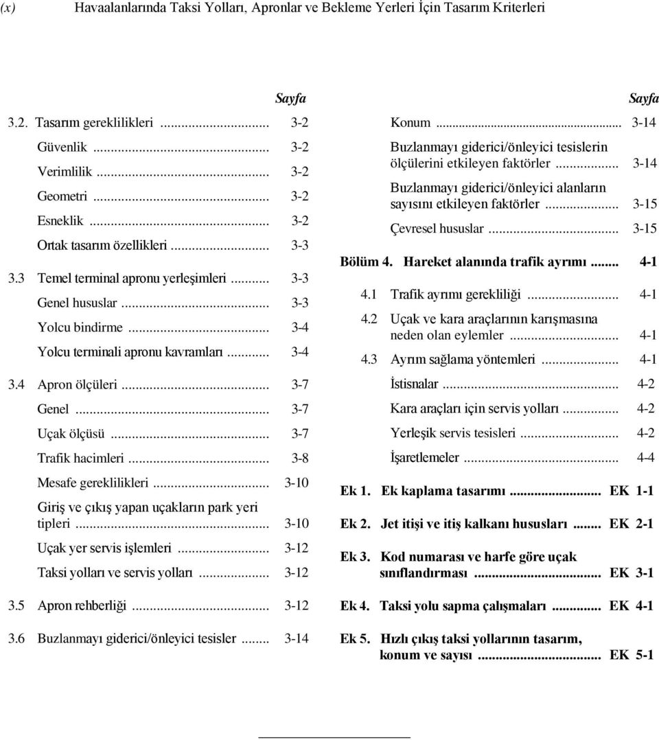 .. 3-7 Genel... 3-7 Uçak ölçüsü... 3-7 Trafik hacimleri... 3-8 Mesafe gereklilikleri... 3-10 Giriş ve çıkış yapan uçakların park yeri tipleri... 3-10 Uçak yer servis işlemleri.