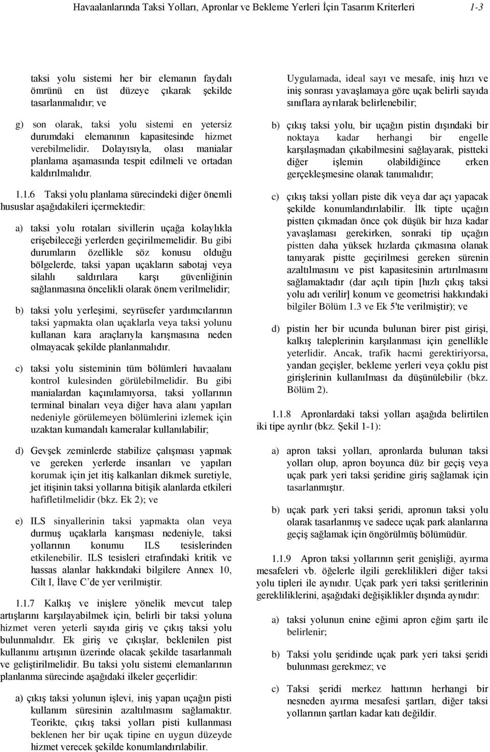 1.6 Taksi yolu planlama sürecindeki diğer önemli hususlar aşağıdakileri içermektedir: a) taksi yolu rotaları sivillerin uçağa kolaylıkla erişebileceği yerlerden geçirilmemelidir.