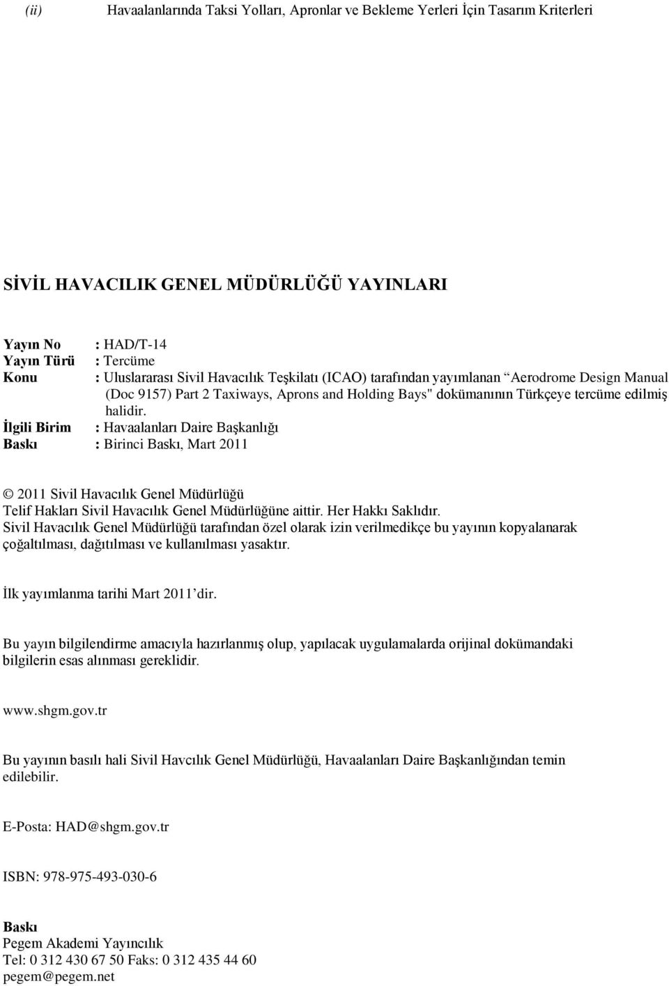 İlgili Birim : Havaalanları Daire Başkanlığı Baskı : Birinci Baskı, Mart 2011 2011 Sivil Havacılık Genel Müdürlüğü Telif Hakları Sivil Havacılık Genel Müdürlüğüne aittir. Her Hakkı Saklıdır.