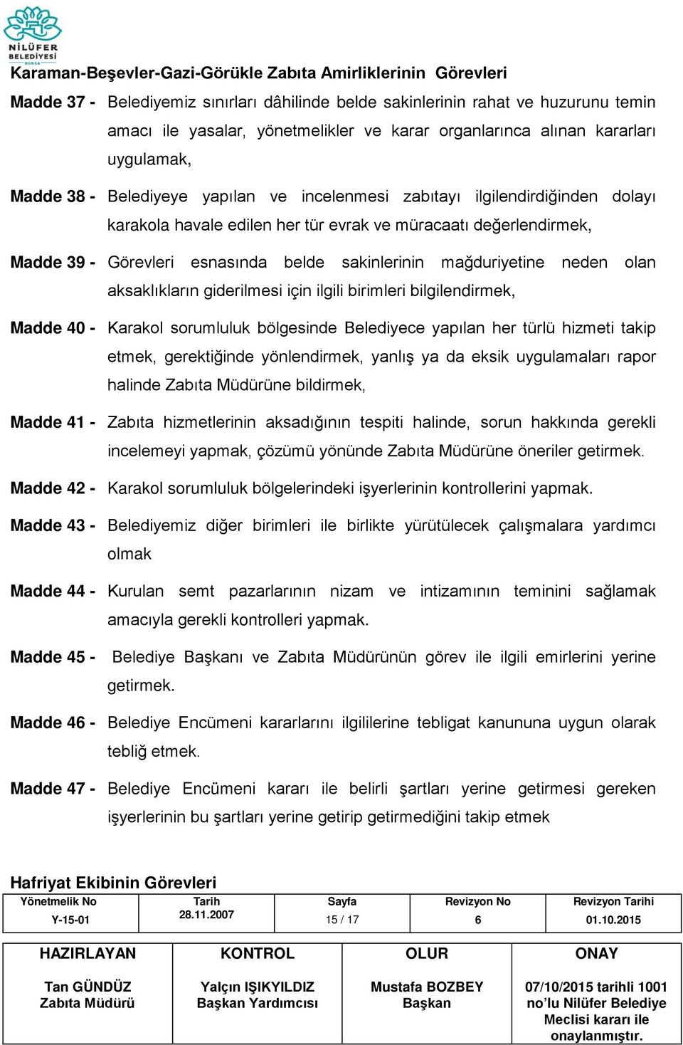 Görevleri esnasında belde sakinlerinin mağduriyetine neden olan aksaklıkların giderilmesi için ilgili birimleri bilgilendirmek, Madde 40 - Karakol sorumluluk bölgesinde Belediyece yapılan her türlü