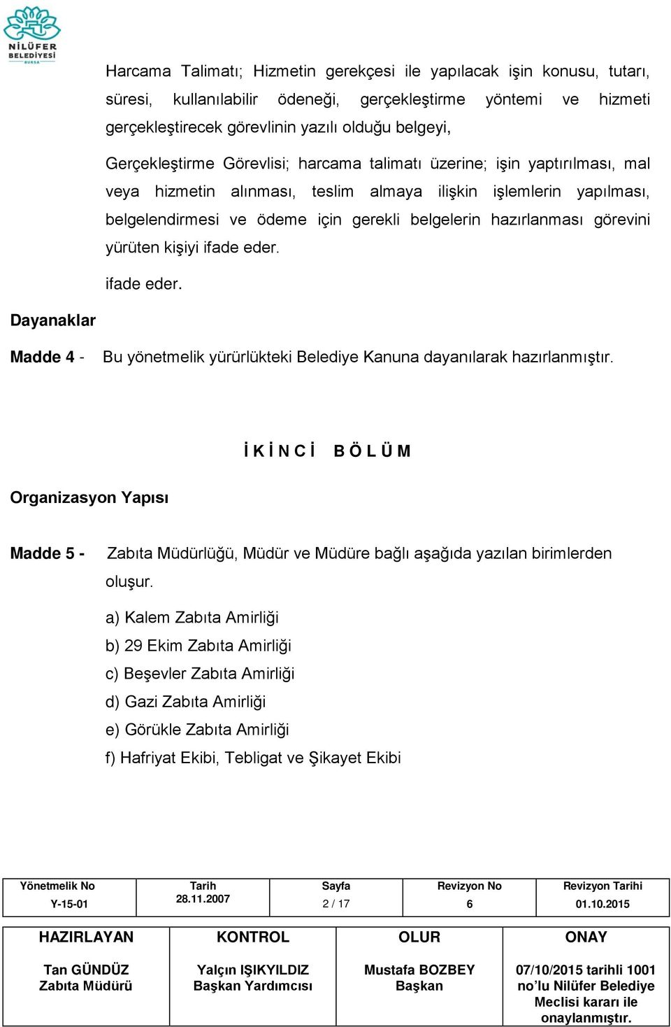 hazırlanması görevini yürüten kişiyi ifade eder. ifade eder. Dayanaklar Madde 4 - Bu yönetmelik yürürlükteki Belediye Kanuna dayanılarak hazırlanmıştır.