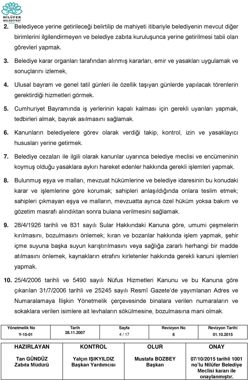 Ulusal bayram ve genel tatil günleri ile özellik taşıyan günlerde yapılacak törenlerin gerektirdiği hizmetleri görmek. 5.