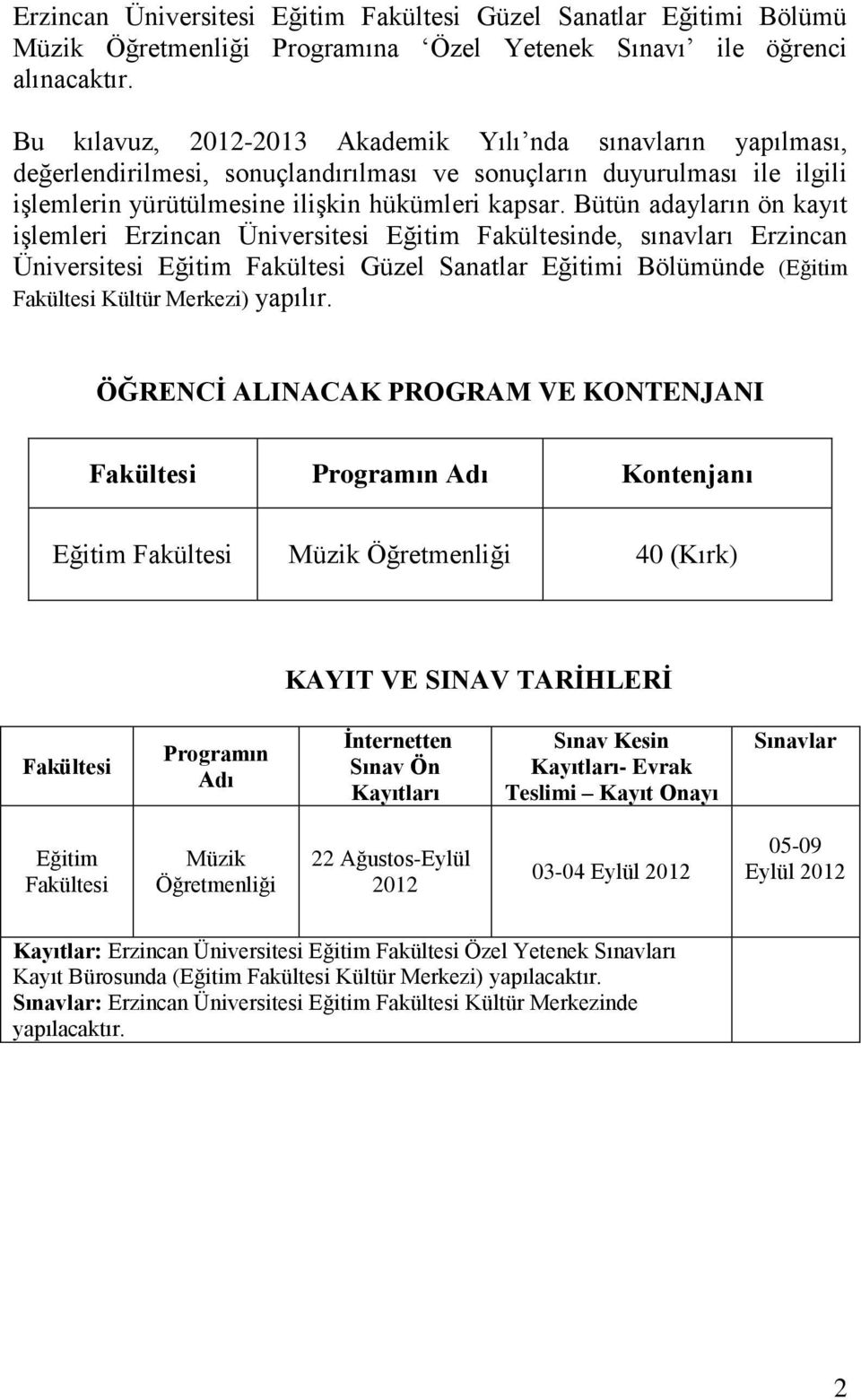 Bütün adayların ön kayıt işlemleri Erzincan Üniversitesi Eğitim Fakültesinde, sınavları Erzincan Üniversitesi Eğitim Fakültesi Güzel Sanatlar Eğitimi Bölümünde (Eğitim Fakültesi Kültür Merkezi)