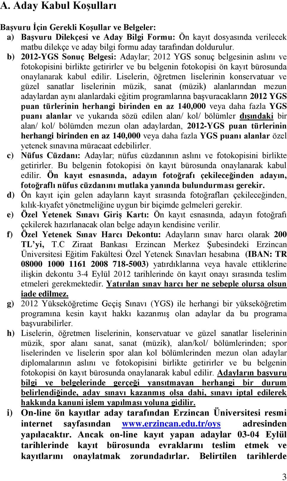 Liselerin, öğretmen liselerinin konservatuar ve güzel sanatlar liselerinin müzik, sanat (müzik) alanlarından mezun adaylardan aynı alanlardaki eğitim programlarına başvuracakların 2012 YGS puan