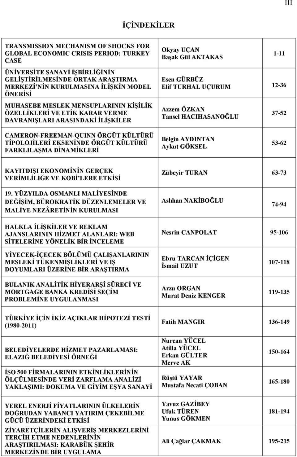 CAMERON-FREEMAN-QUINN ÖRGÜT KÜLTÜRÜ TİPOLOJİLERİ EKSENİNDE ÖRGÜT KÜLTÜRÜ FARKLILAŞMA DİNAMİKLERİ Azzem ÖZKAN Tansel HACIHASANOĞLU Belgin AYDINTAN Aykut GÖKSEL 37-52 53-62 KAYITDIŞI EKONOMİNİN GERÇEK