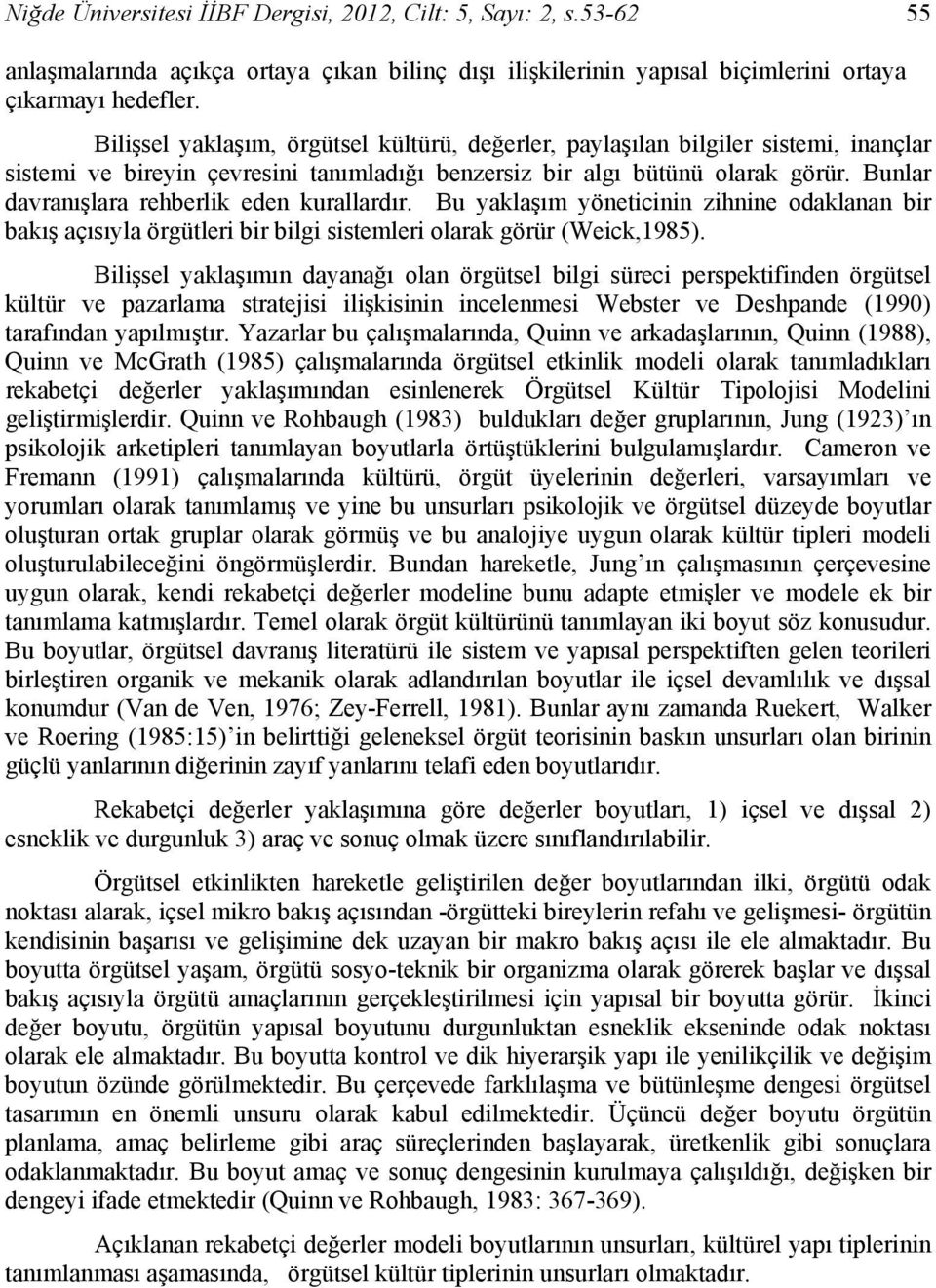 Bunlar davranışlara rehberlik eden kurallardır. Bu yaklaşım yöneticinin zihnine odaklanan bir bakış açısıyla örgütleri bir bilgi sistemleri olarak görür (Weick,1985).