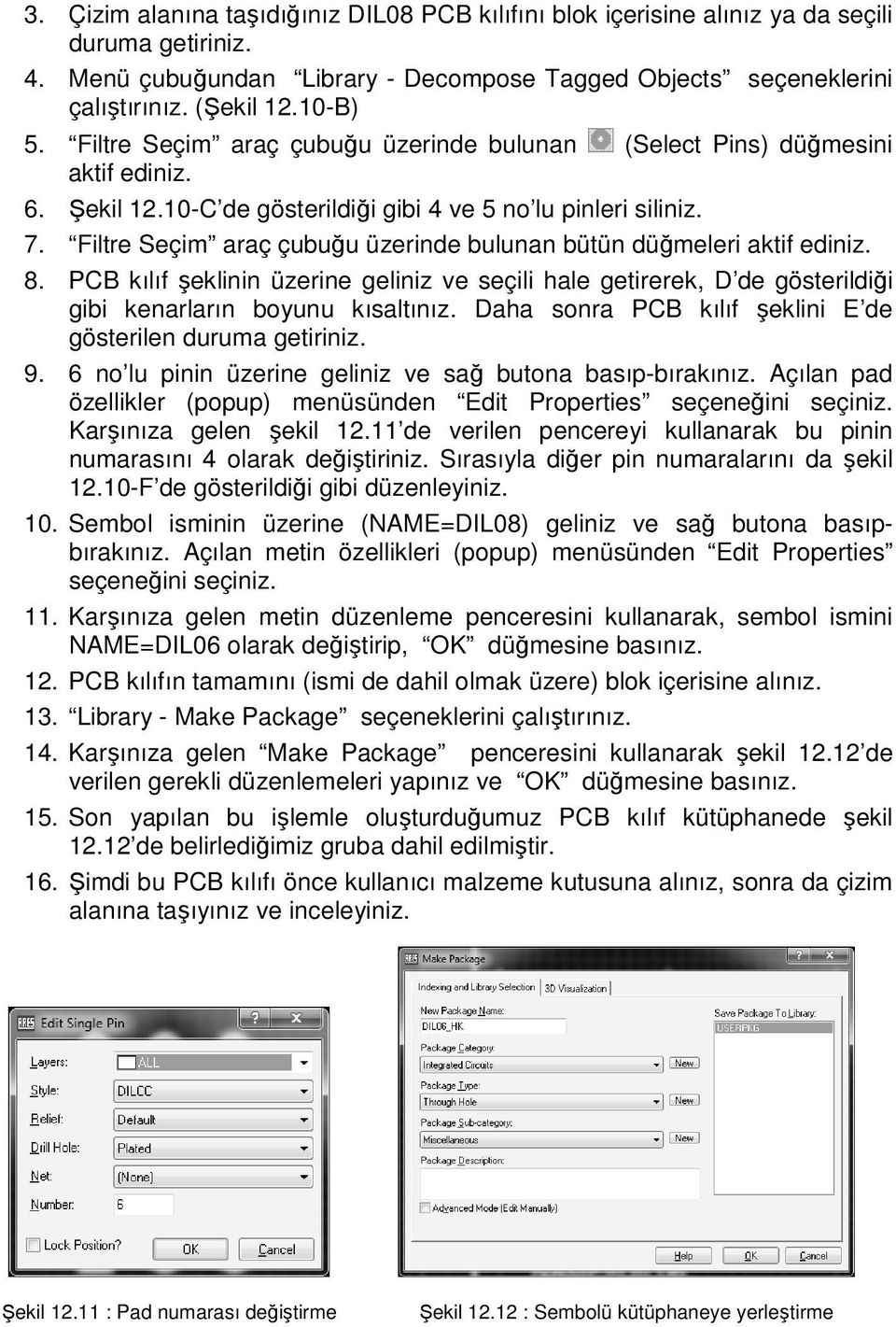 Filtre Seçim araç çubuğu üzerinde bulunan bütün düğmeleri aktif ediniz. 8. PCB kılıf şeklinin üzerine geliniz ve seçili hale getirerek, D de gösterildiği gibi kenarların boyunu kısaltınız.