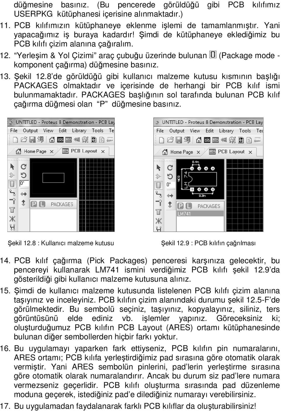 Yerleşim & Yol Çizimi araç çubuğu üzerinde bulunan (Package mode - komponent çağırma) düğmesine basınız. 13. Şekil 12.