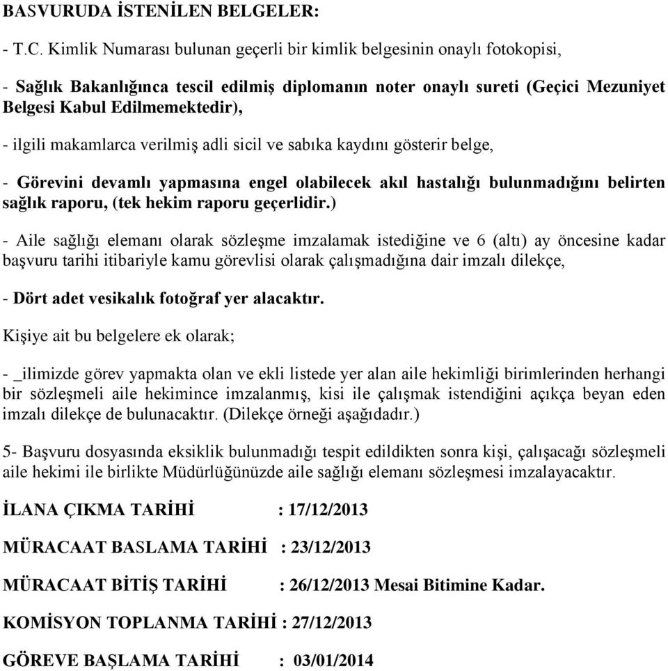 makamlarca verilmiş adli sicil ve sabıka kaydını gösterir belge, - Görevini devamlı yapmasına engel olabilecek akıl hastalığı bulunmadığını belirten sağlık raporu, (tek hekim raporu geçerlidir.