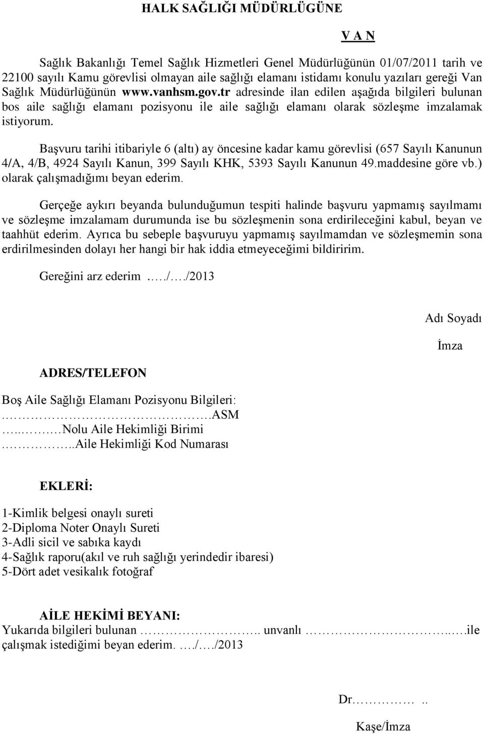 Başvuru tarihi itibariyle 6 (altı) ay öncesine kadar kamu görevlisi (657 Sayılı Kanunun 4/A, 4/B, 4924 Sayılı Kanun, 399 Sayılı KHK, 5393 Sayılı Kanunun 49.maddesine göre vb.