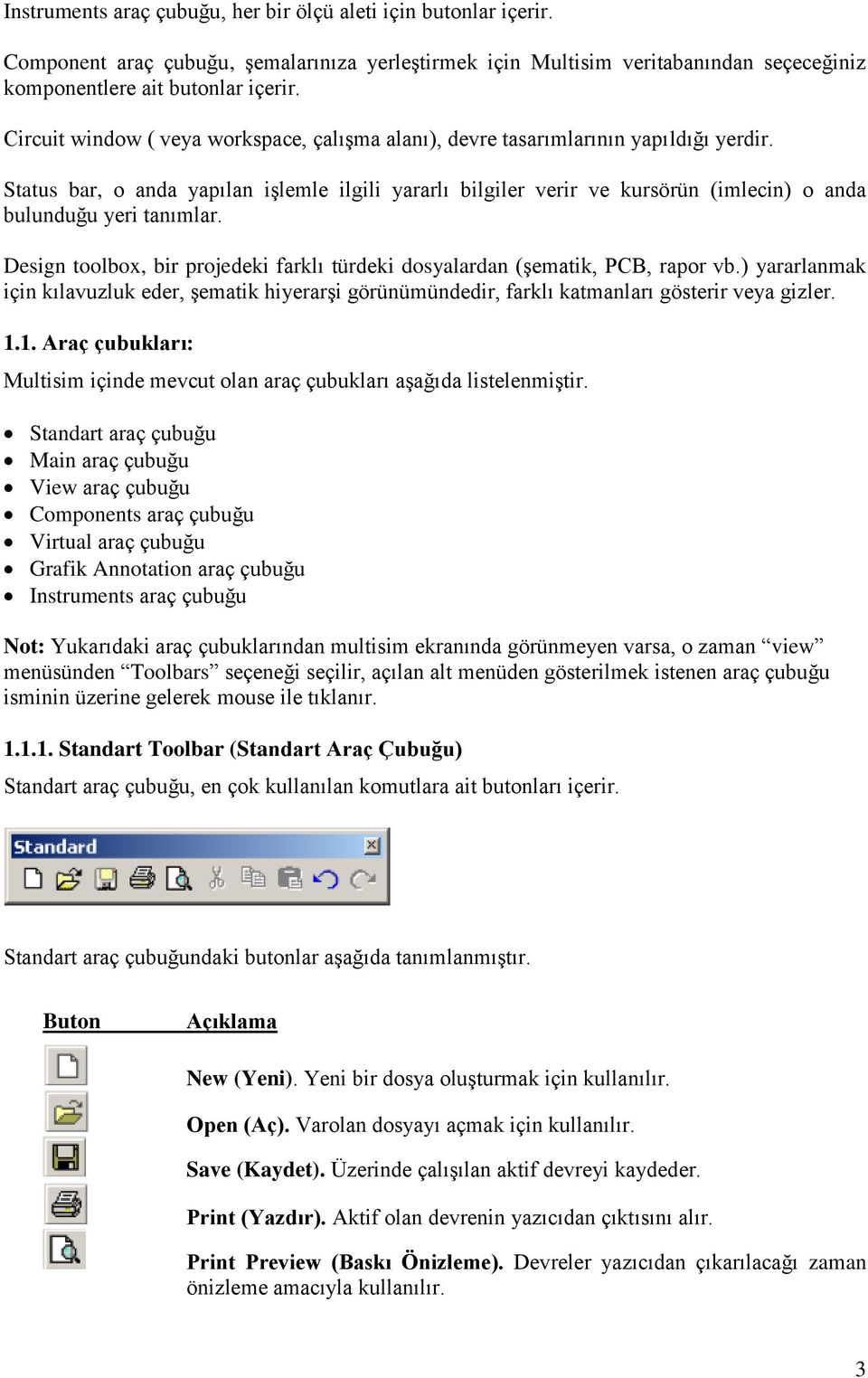 Status bar, o anda yapılan işlemle ilgili yararlı bilgiler verir ve kursörün (imlecin) o anda bulunduğu yeri tanımlar. Design toolbox, bir projedeki farklı türdeki dosyalardan (şematik, PCB, rapor vb.