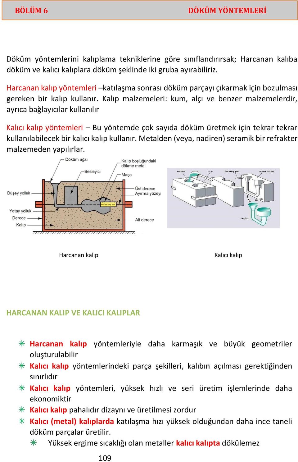 Kalıp malzemeleri: kum, alçı ve benzer malzemelerdir, ayrıca bağlayıcılar kullanılır Kalıcı kalıp yöntemleri Bu yöntemde çok sayıda döküm üretmek için tekrar tekrar kullanılabilecek bir kalıcı kalıp