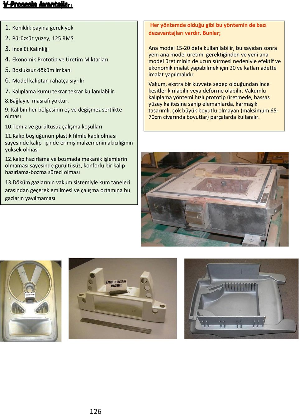 Temiz ve gürültüsüz çalışma koşulları 11.Kalıp boşluğunun plastik filmle kaplı olması sayesinde kalıp içinde erimiş malzemenin akıcılığının yüksek olması 12.