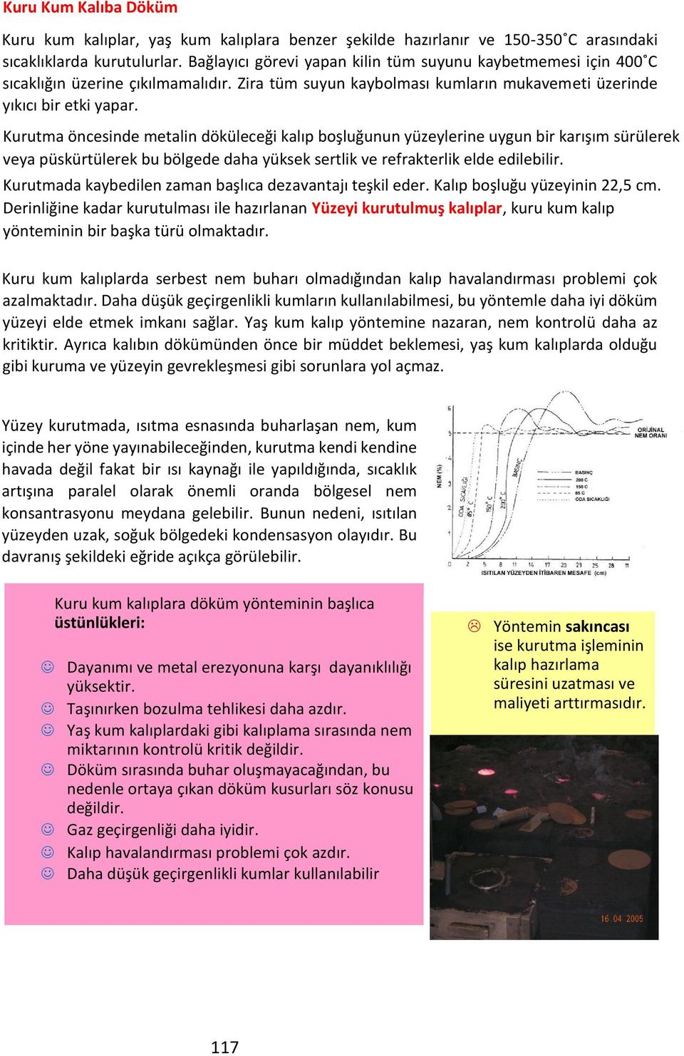 Kurutma öncesinde metalin döküleceği kalıp boşluğunun yüzeylerine uygun bir karışım sürülerek veya püskürtülerek bu bölgede daha yüksek sertlik ve refrakterlik elde edilebilir.