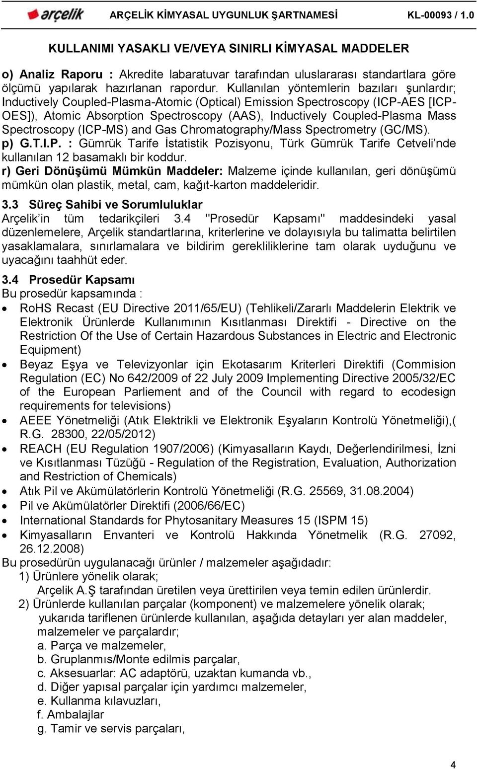 Mass Spectroscopy (ICP-MS) and Gas Chromatography/Mass Spectrometry (GC/MS). p) G.T.I.P. : Gümrük Tarife İstatistik Pozisyonu, Türk Gümrük Tarife Cetveli nde kullanılan 12 basamaklı bir koddur.