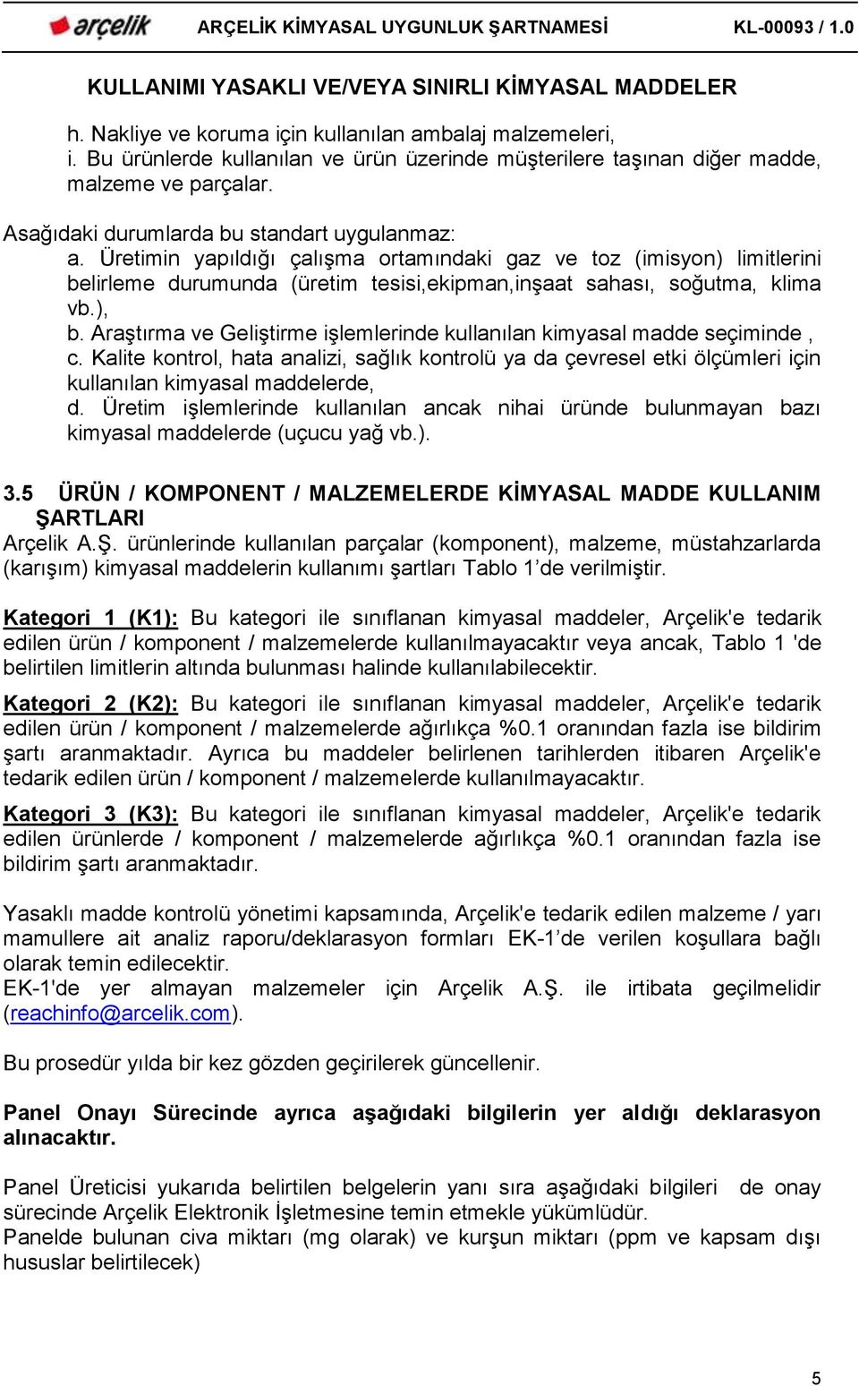 ), b. Araştırma ve Geliştirme işlemlerinde kullanılan kimyasal madde seçiminde, c. Kalite kontrol, hata analizi, sağlık kontrolü ya da çevresel etki ölçümleri için kullanılan kimyasal maddelerde, d.