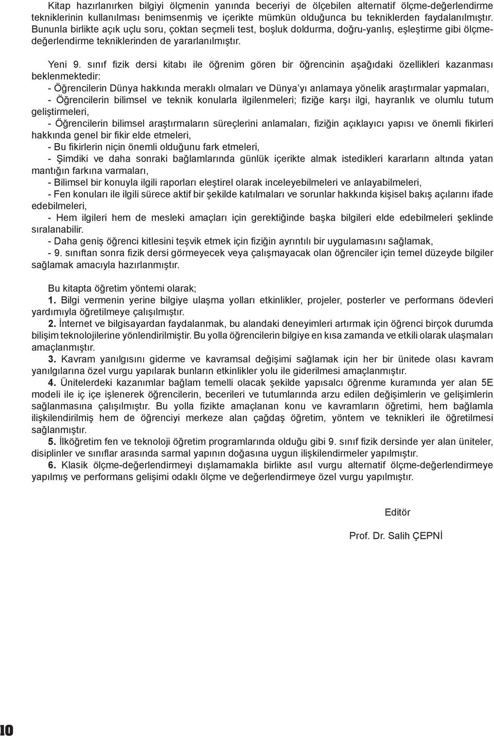 sınıf fizik dersi kitabı ile öğrenim gören bir öğrencinin aşağıdaki özellikleri kazanması beklenmektedir: - Öğrencilerin Dünya hakkında meraklı olmaları ve Dünya yı anlamaya yönelik araştırmalar