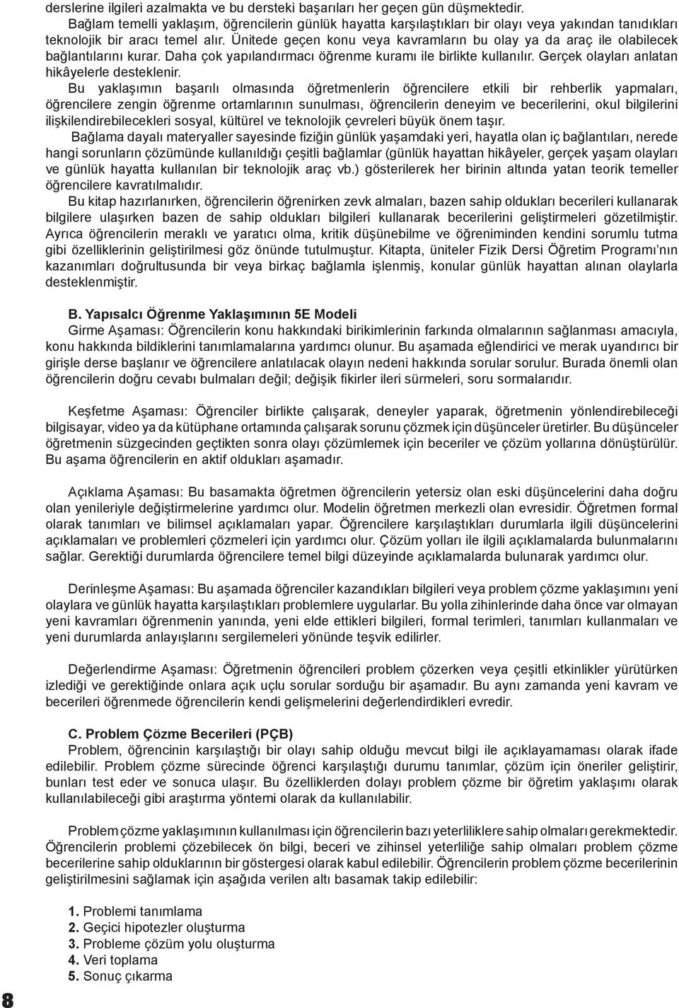 Ünitede geçen konu veya kavramların bu olay ya da araç ile olabilecek bağlantılarını kurar. Daha çok yapılandırmacı öğrenme kuramı ile birlikte kullanılır.