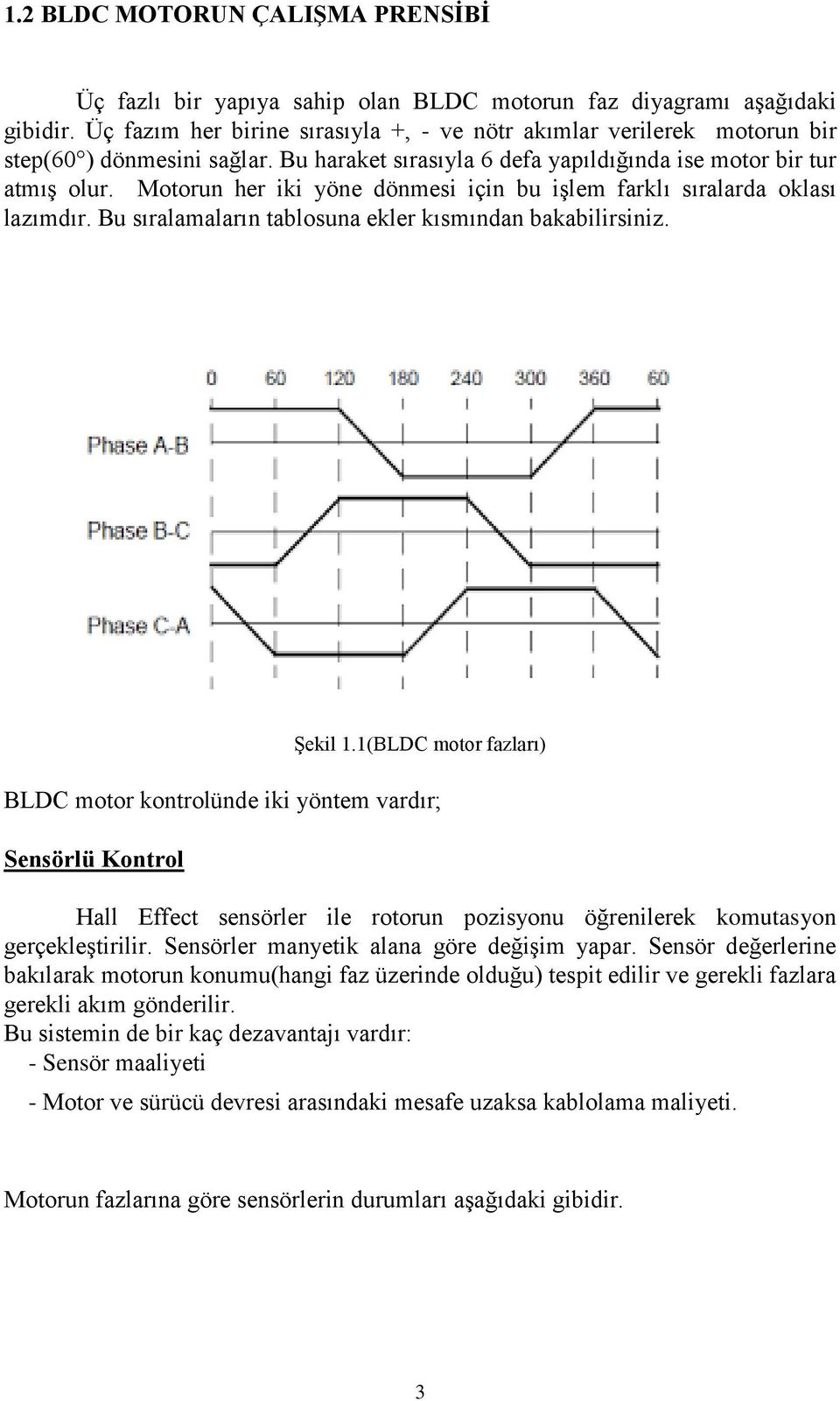 Motorun her iki yöne dönmesi için bu işlem farklı sıralarda oklası lazımdır. Bu sıralamaların tablosuna ekler kısmından bakabilirsiniz. Şekil 1.