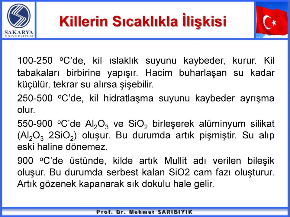 550-900 o C de Al 2 O 3 ve SiO 2 birleşerek alüminyum silikat (Al 2 O 3 2SiO 2 ) oluşur. Bu durumda artık pişmiştir.