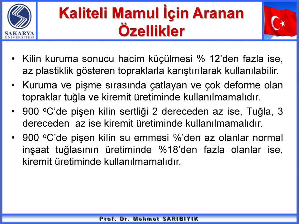 Kuruma ve pişme sırasında çatlayan ve çok deforme olan topraklar tuğla ve kiremit üretiminde kullanılmamalıdır.