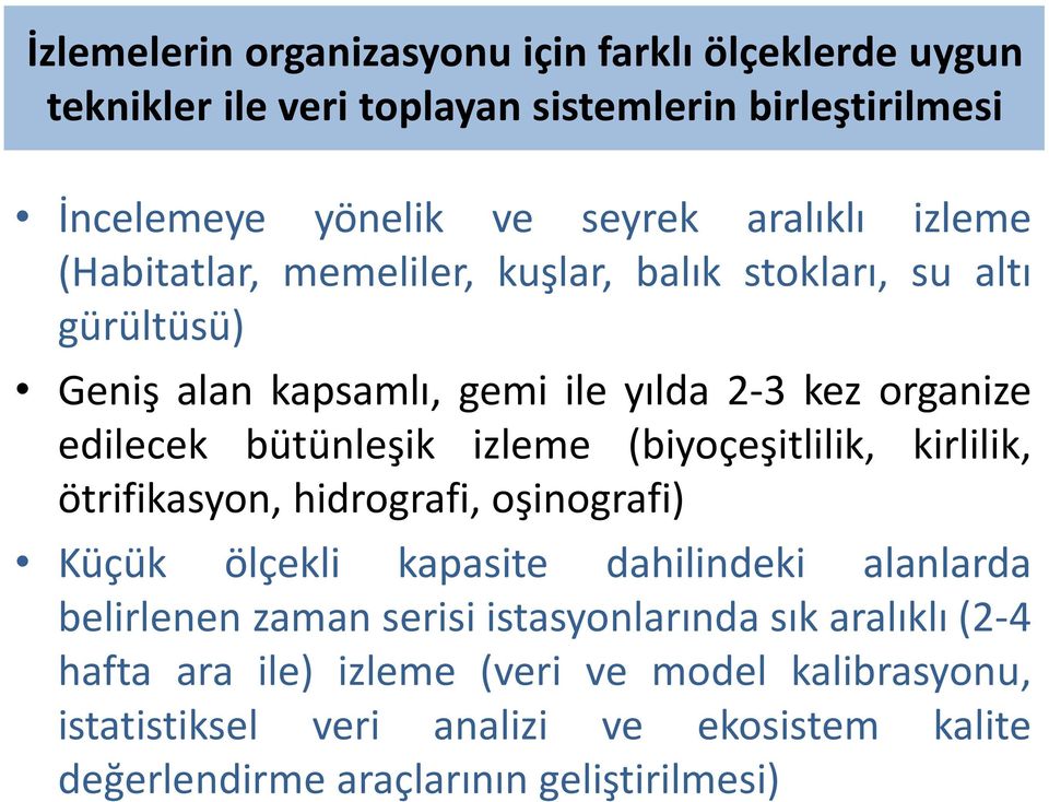 izleme (biyoçeşitlilik, kirlilik, ötrifikasyon, hidrografi, oşinografi) Küçük ölçekli kapasite dahilindeki alanlarda belirlenen zaman serisi