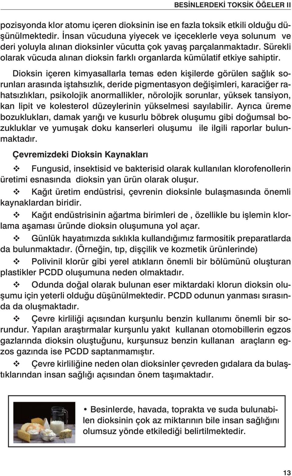 Sürekli olarak vücuda alınan dioksin farklı organlarda kümülatif etkiye sahiptir.