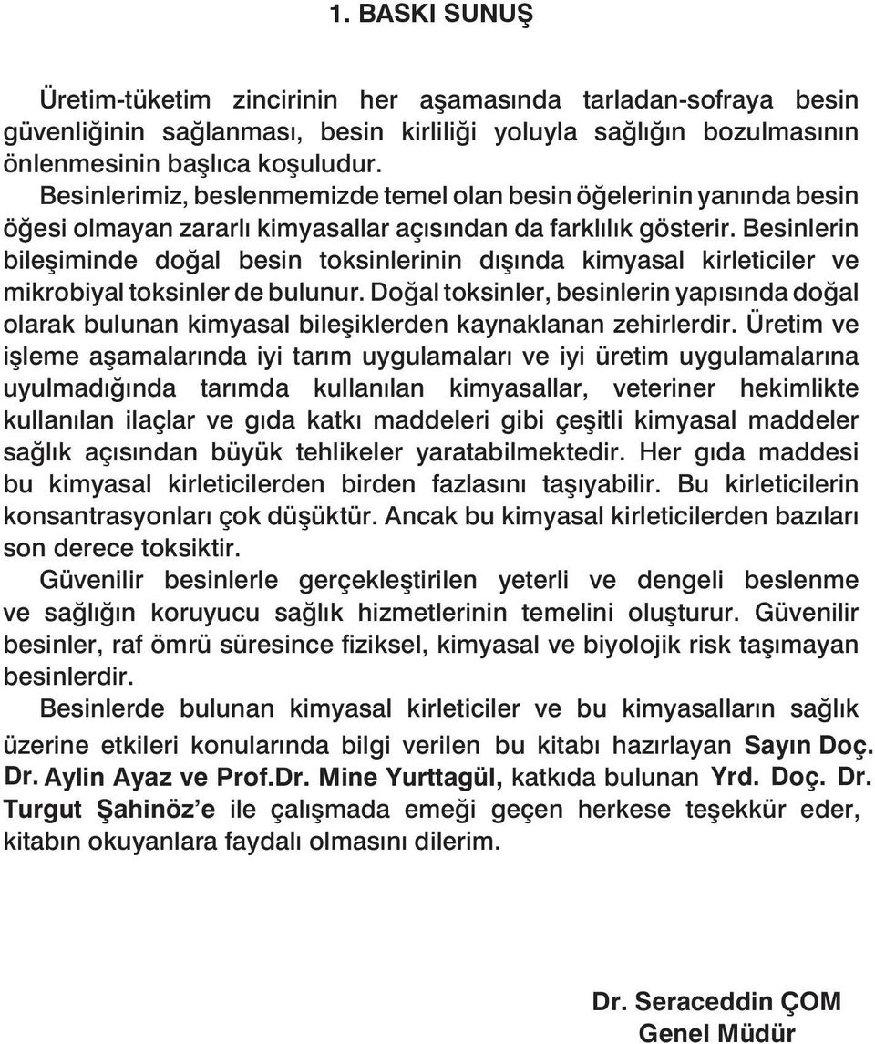 Besinlerin bileşiminde doğal besin toksinlerinin dışında kimyasal kirleticiler ve mikrobiyal toksinler de bulunur.