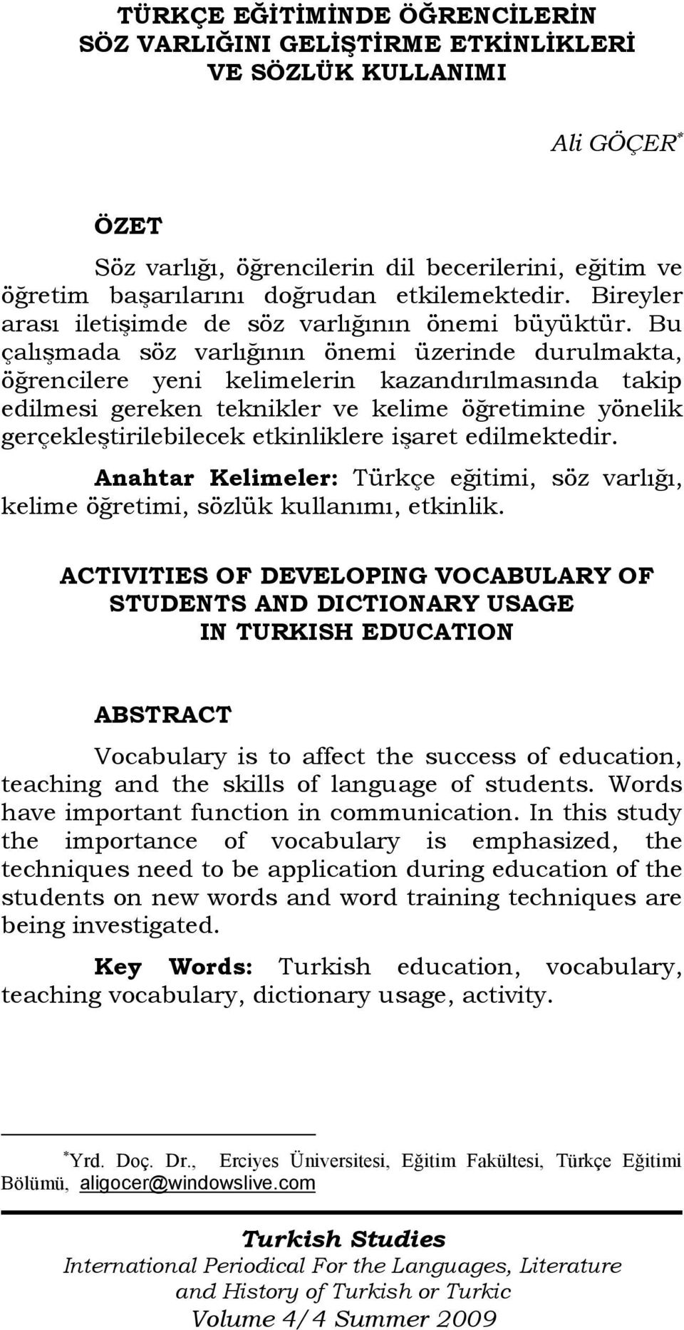 Bu çalışmada söz varlığının önemi üzerinde durulmakta, öğrencilere yeni kelimelerin kazandırılmasında takip edilmesi gereken teknikler ve kelime öğretimine yönelik gerçekleştirilebilecek etkinliklere