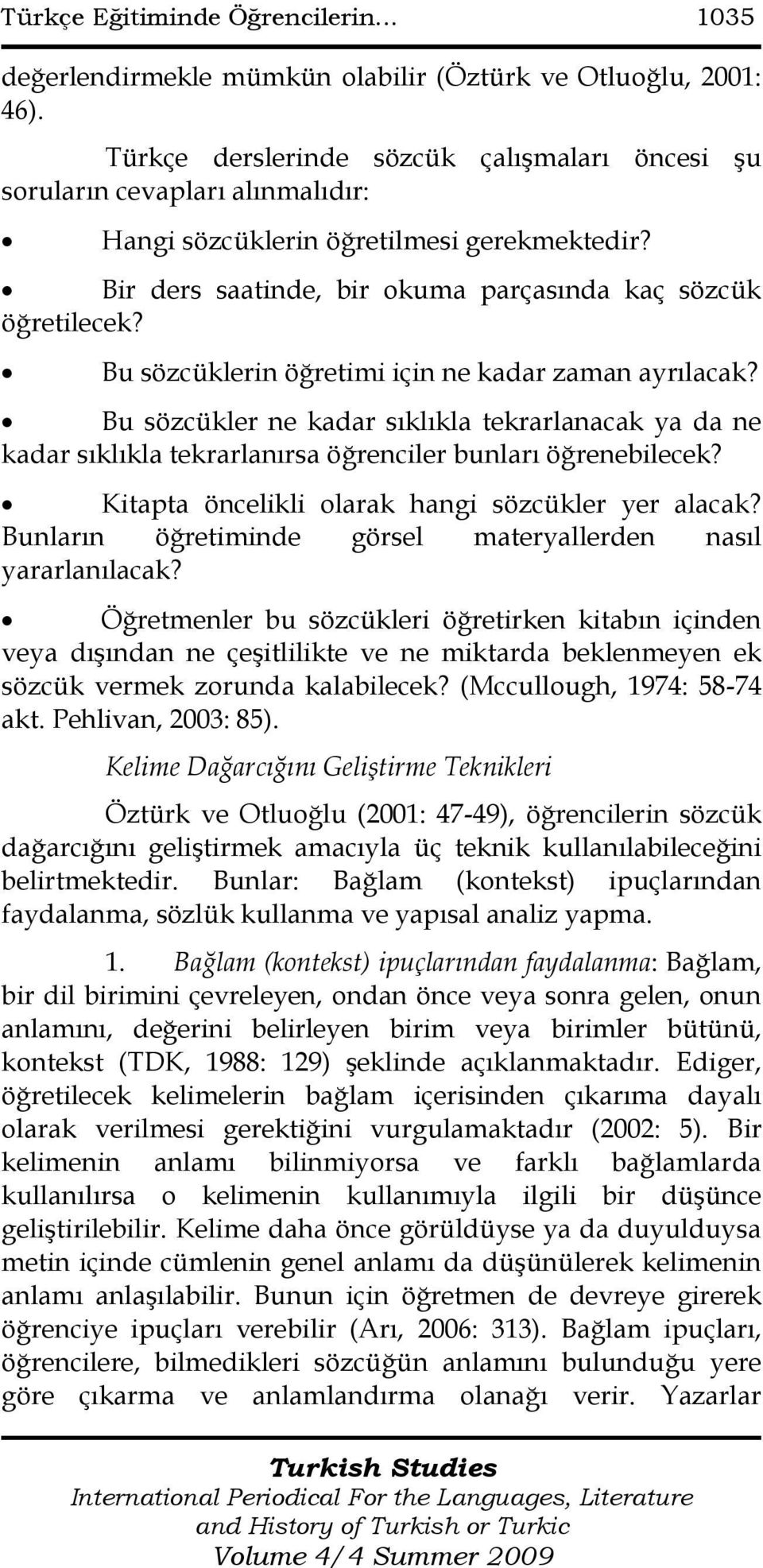 Bu sözcüklerin öğretimi için ne kadar zaman ayrılacak? Bu sözcükler ne kadar sıklıkla tekrarlanacak ya da ne kadar sıklıkla tekrarlanırsa öğrenciler bunları öğrenebilecek?