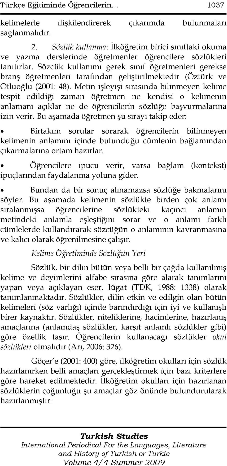 Sözcük kullanımı gerek sınıf öğretmenleri gerekse branģ öğretmenleri tarafından geliģtirilmektedir (Öztürk ve Otluoğlu (2001: 48).