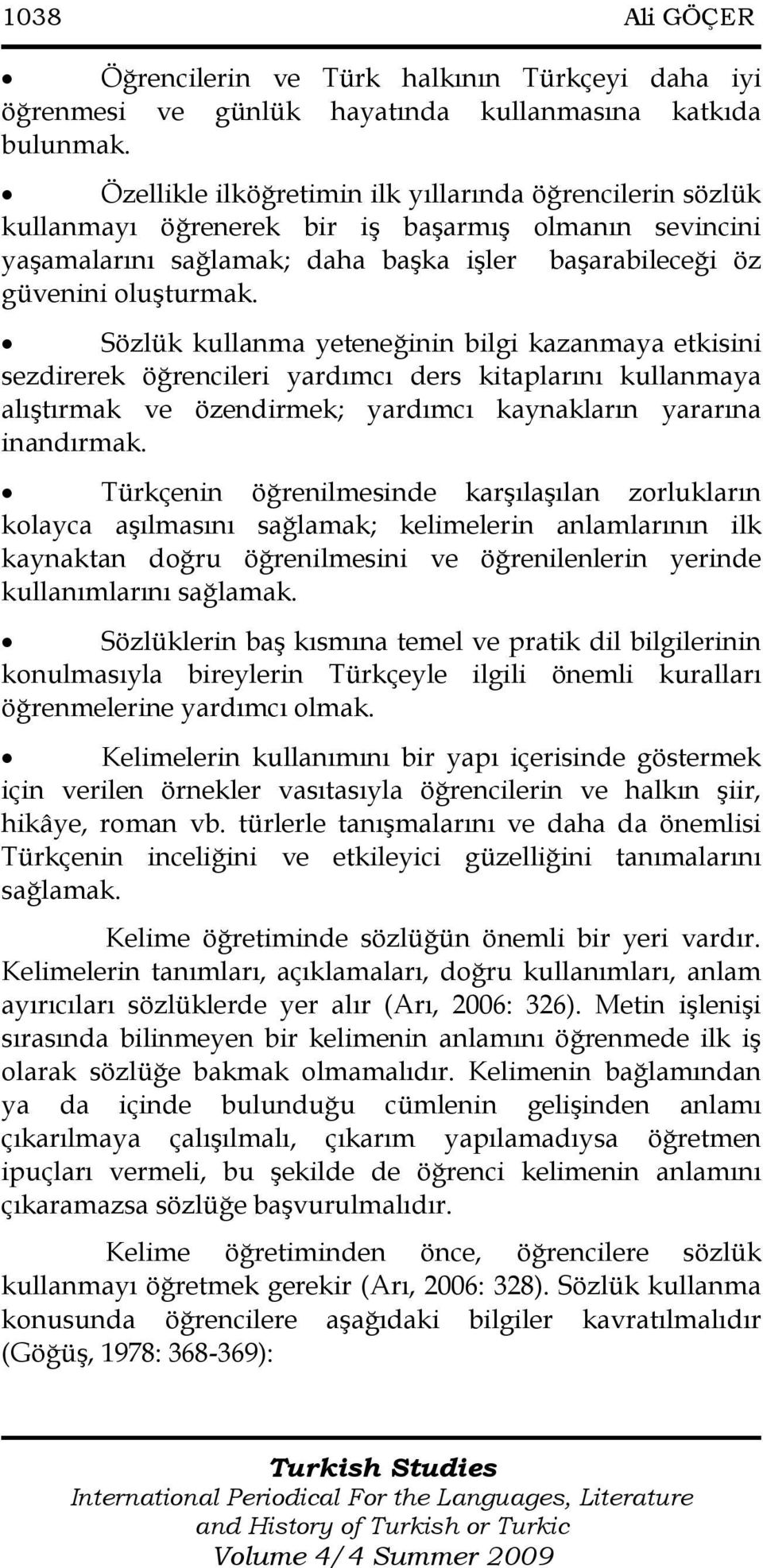 Sözlük kullanma yeteneğinin bilgi kazanmaya etkisini sezdirerek öğrencileri yardımcı ders kitaplarını kullanmaya alıģtırmak ve özendirmek; yardımcı kaynakların yararına inandırmak.