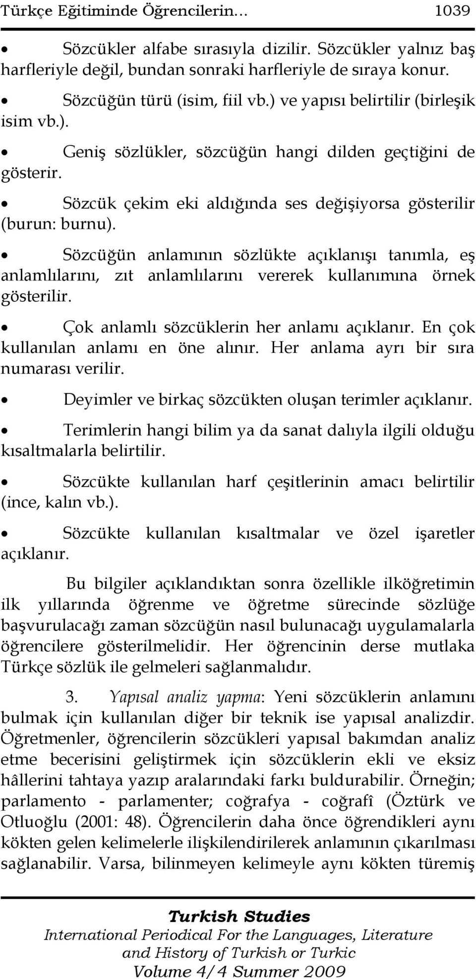 Sözcüğün anlamının sözlükte açıklanıģı tanımla, eģ anlamlılarını, zıt anlamlılarını vererek kullanımına örnek gösterilir. Çok anlamlı sözcüklerin her anlamı açıklanır.