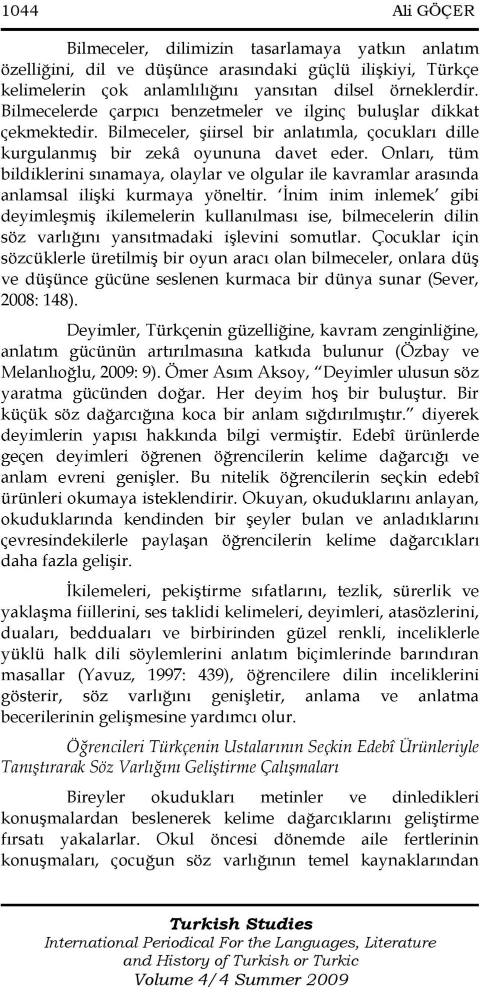 Onları, tüm bildiklerini sınamaya, olaylar ve olgular ile kavramlar arasında anlamsal iliģki kurmaya yöneltir.