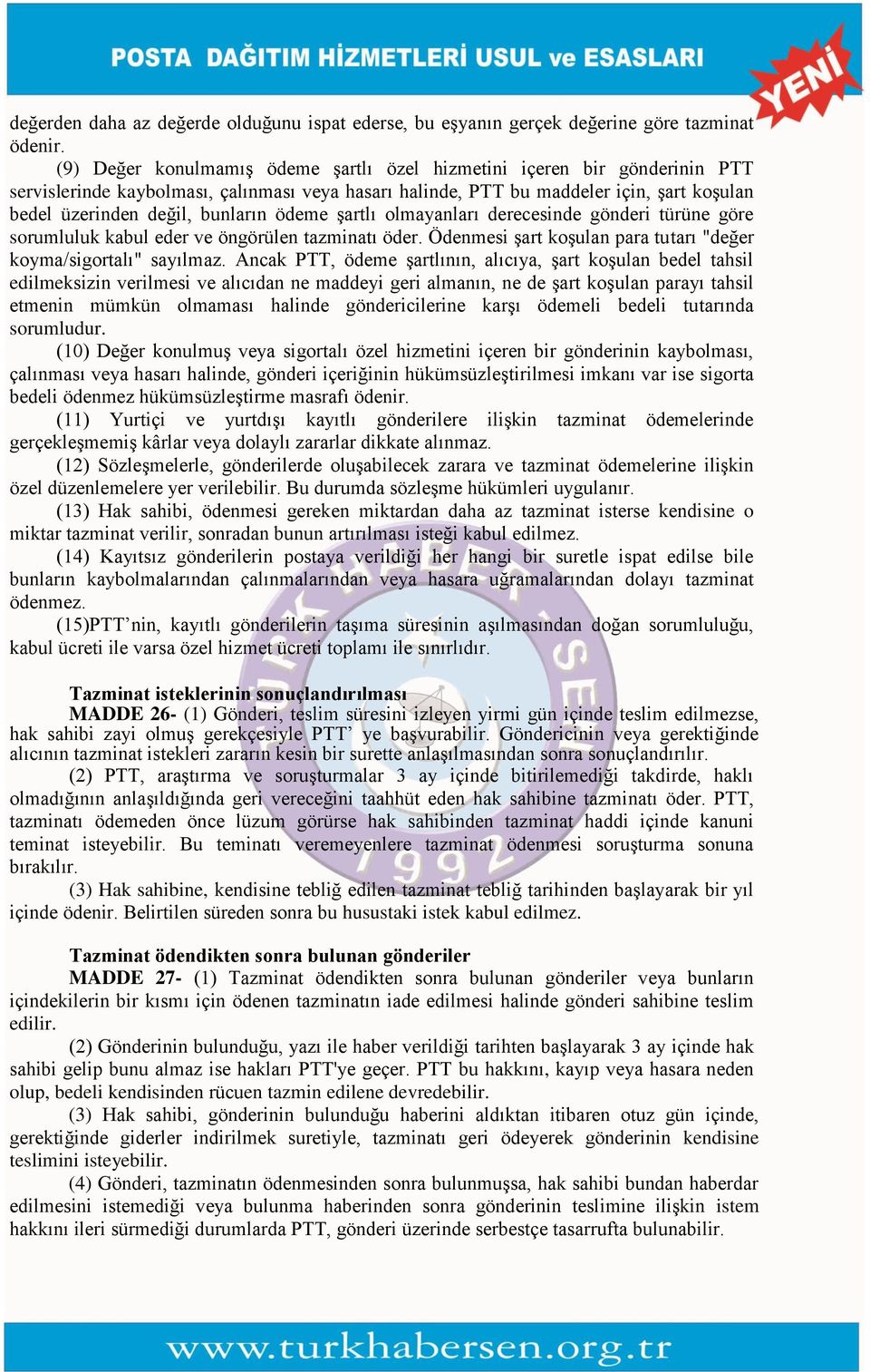 ödeme şartlı olmayanları derecesinde gönderi türüne göre sorumluluk kabul eder ve öngörülen tazminatı öder. Ödenmesi şart koşulan para tutarı "değer koyma/sigortalı" sayılmaz.