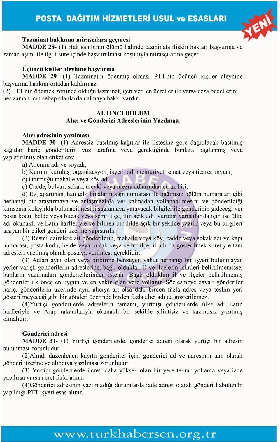 (2) PTT'nin ödemek zorunda olduğu tazminat, geri verilen ücretler ile varsa ceza bedellerini, her zaman için sebep olanlardan almaya hakkı vardır.