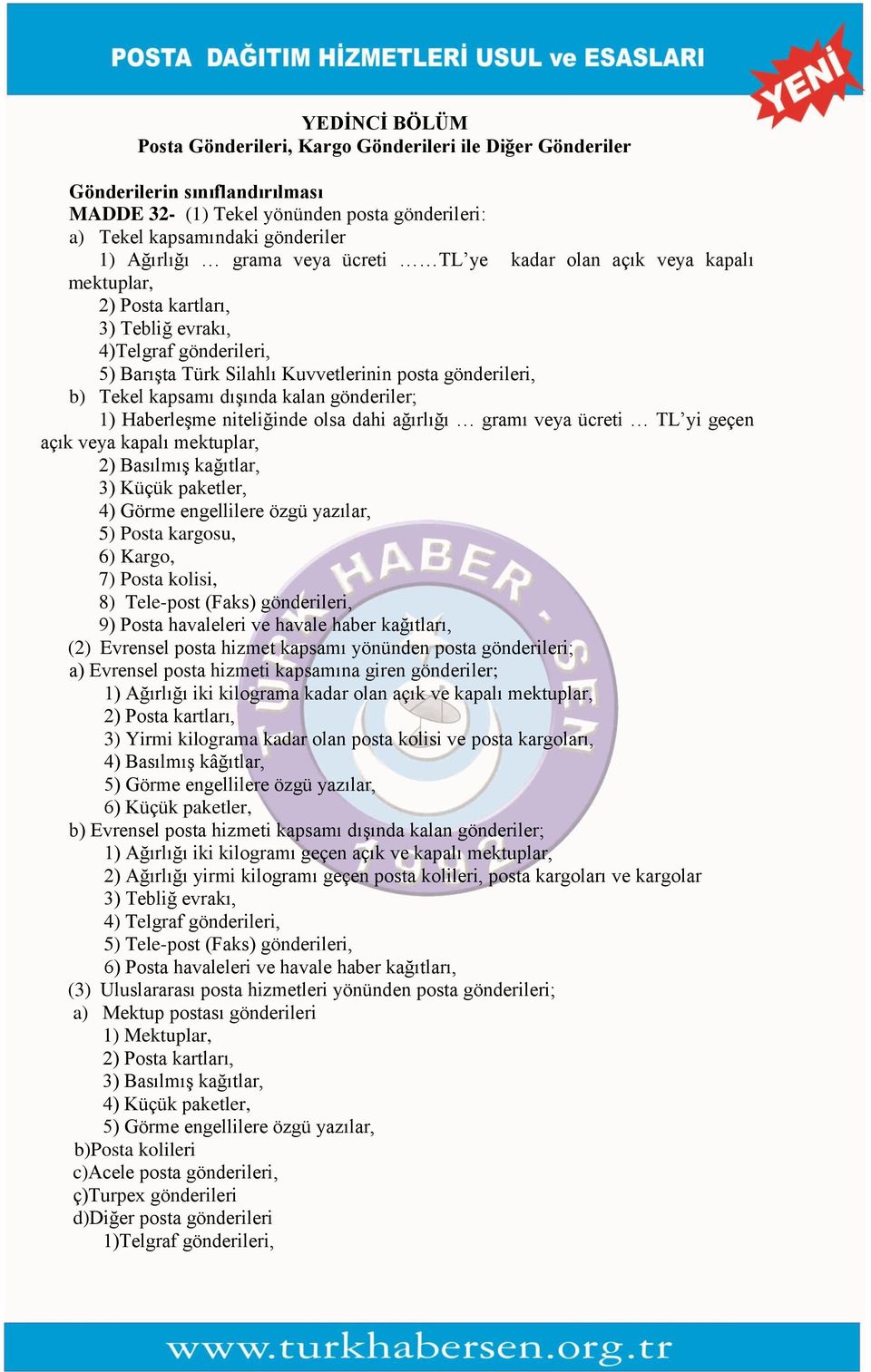 dışında kalan gönderiler; 1) Haberleşme niteliğinde olsa dahi ağırlığı gramı veya ücreti TL yi geçen açık veya kapalı mektuplar, 2) Basılmış kağıtlar, 3) Küçük paketler, 4) Görme engellilere özgü