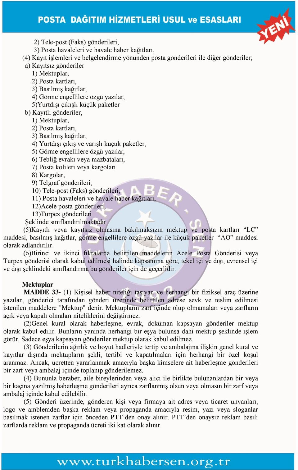 4) Yurtdışı çıkış ve varışlı küçük paketler, 5) Görme engellilere özgü yazılar, 6) Tebliğ evrakı veya mazbataları, 7) Posta kolileri veya kargoları 8) Kargolar, 9) Telgraf gönderileri, 10) Tele-post