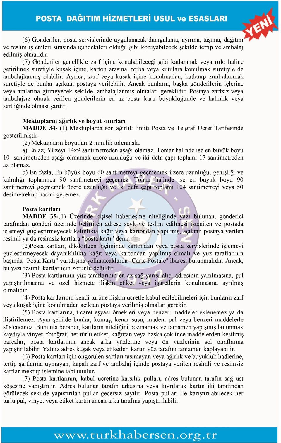 Ayrıca, zarf veya kuşak içine konulmadan, katlanıp zımbalanmak suretiyle de bunlar açıktan postaya verilebilir.