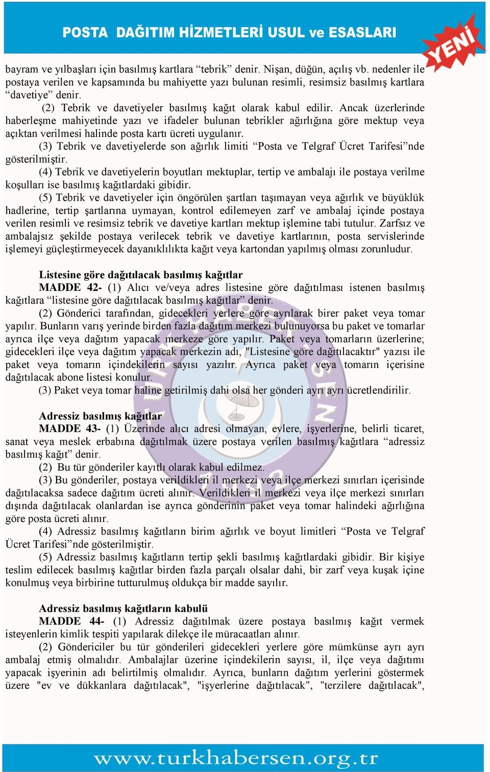 Ancak üzerlerinde haberleşme mahiyetinde yazı ve ifadeler bulunan tebrikler ağırlığına göre mektup veya açıktan verilmesi halinde posta kartı ücreti uygulanır.