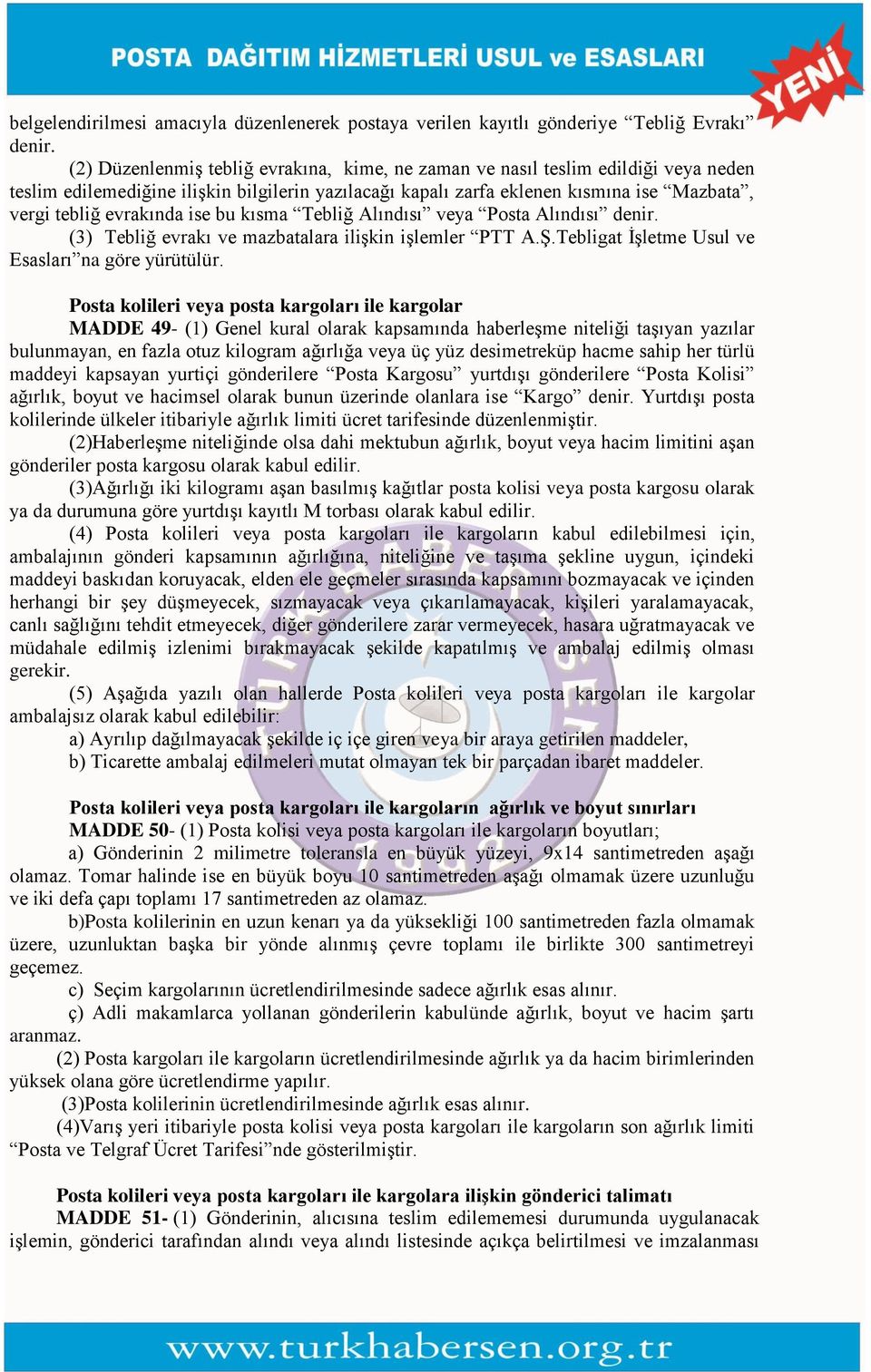 ise bu kısma Tebliğ Alındısı veya Posta Alındısı denir. (3) Tebliğ evrakı ve mazbatalara ilişkin işlemler PTT A.Ş.Tebligat İşletme Usul ve Esasları na göre yürütülür.