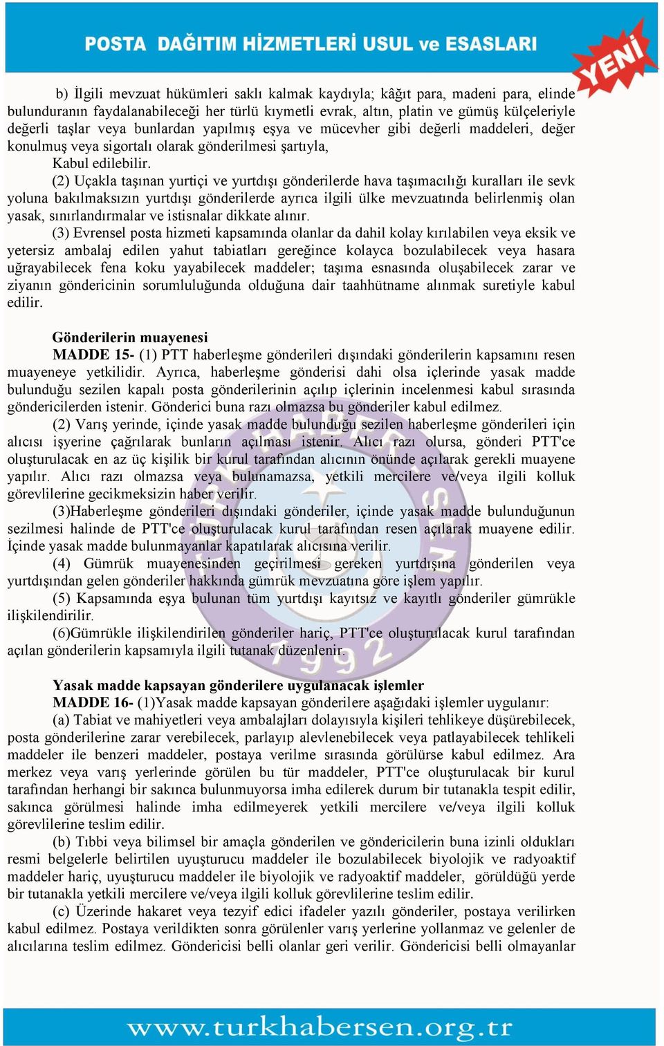 (2) Uçakla taşınan yurtiçi ve yurtdışı gönderilerde hava taşımacılığı kuralları ile sevk yoluna bakılmaksızın yurtdışı gönderilerde ayrıca ilgili ülke mevzuatında belirlenmiş olan yasak,