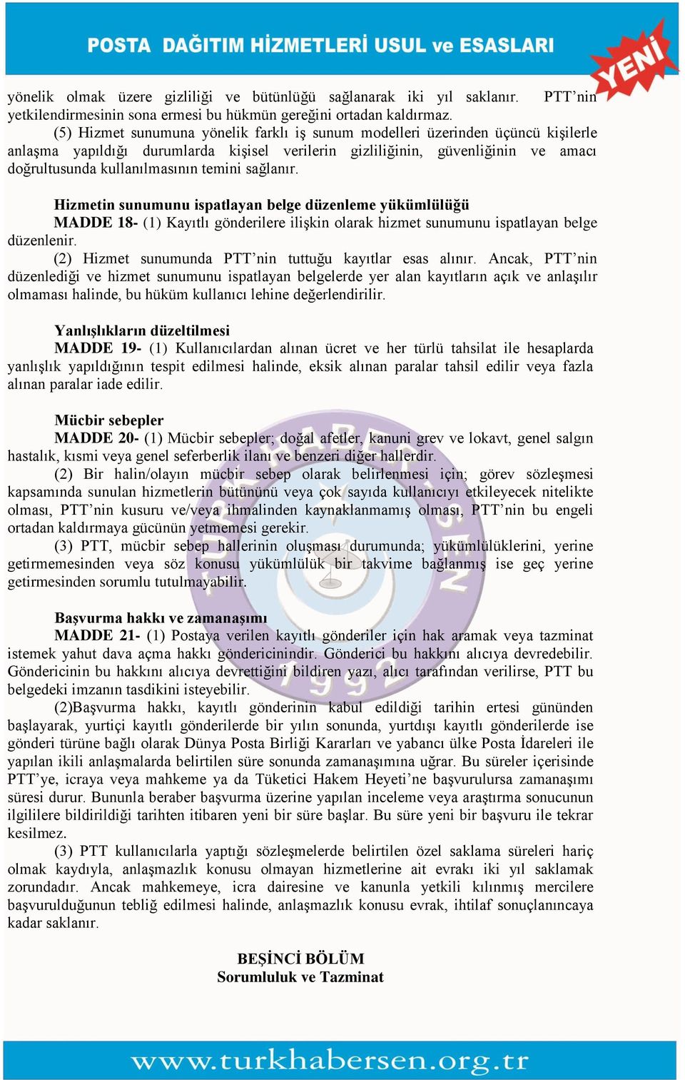 temini sağlanır. Hizmetin sunumunu ispatlayan belge düzenleme yükümlülüğü MADDE 18- (1) Kayıtlı gönderilere ilişkin olarak hizmet sunumunu ispatlayan belge düzenlenir.