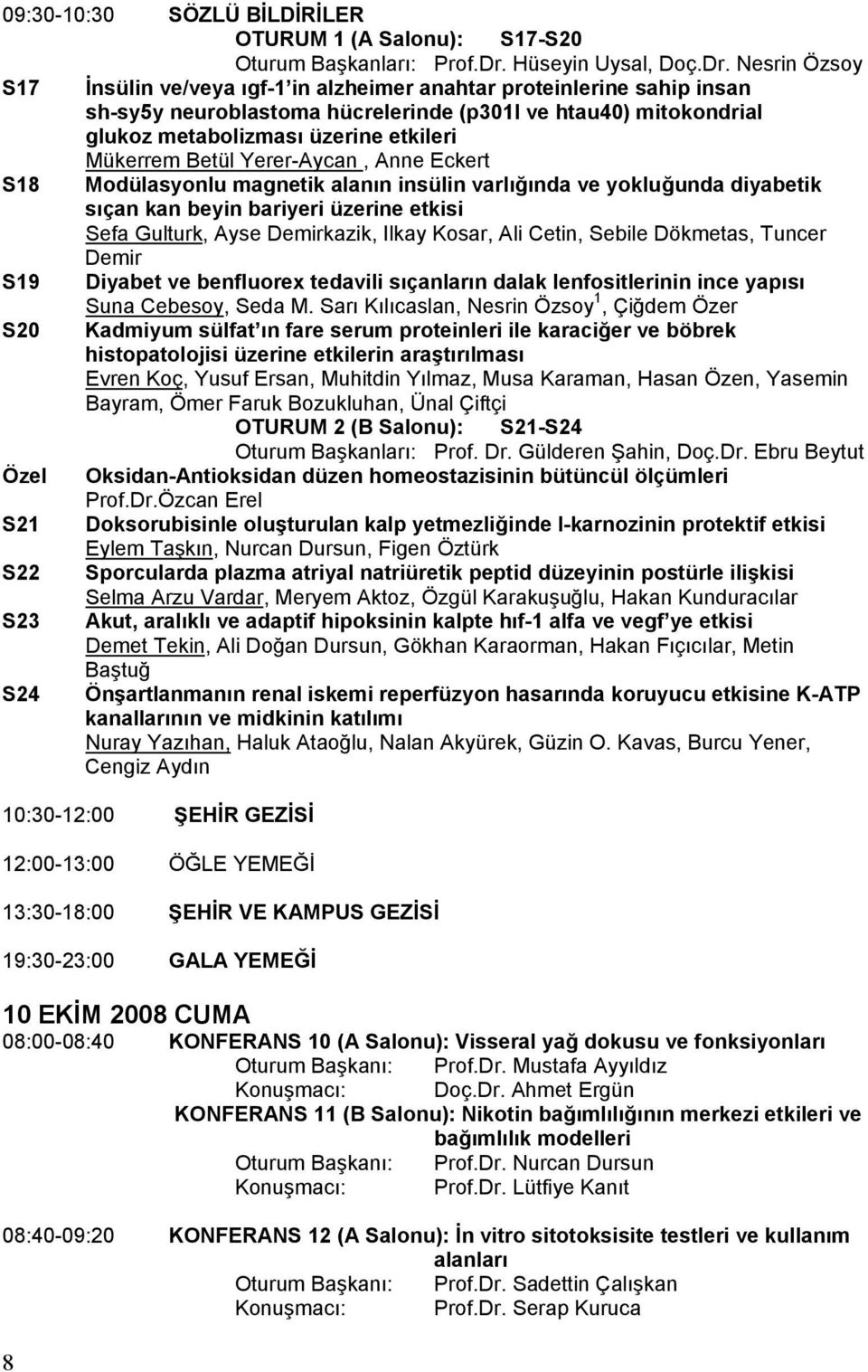 Nesrin Özsoy S17 İnsülin ve/veya ıgf-1 in alzheimer anahtar proteinlerine sahip insan sh-sy5y neuroblastoma hücrelerinde (p301l ve htau40) mitokondrial glukoz metabolizması üzerine etkileri Mükerrem