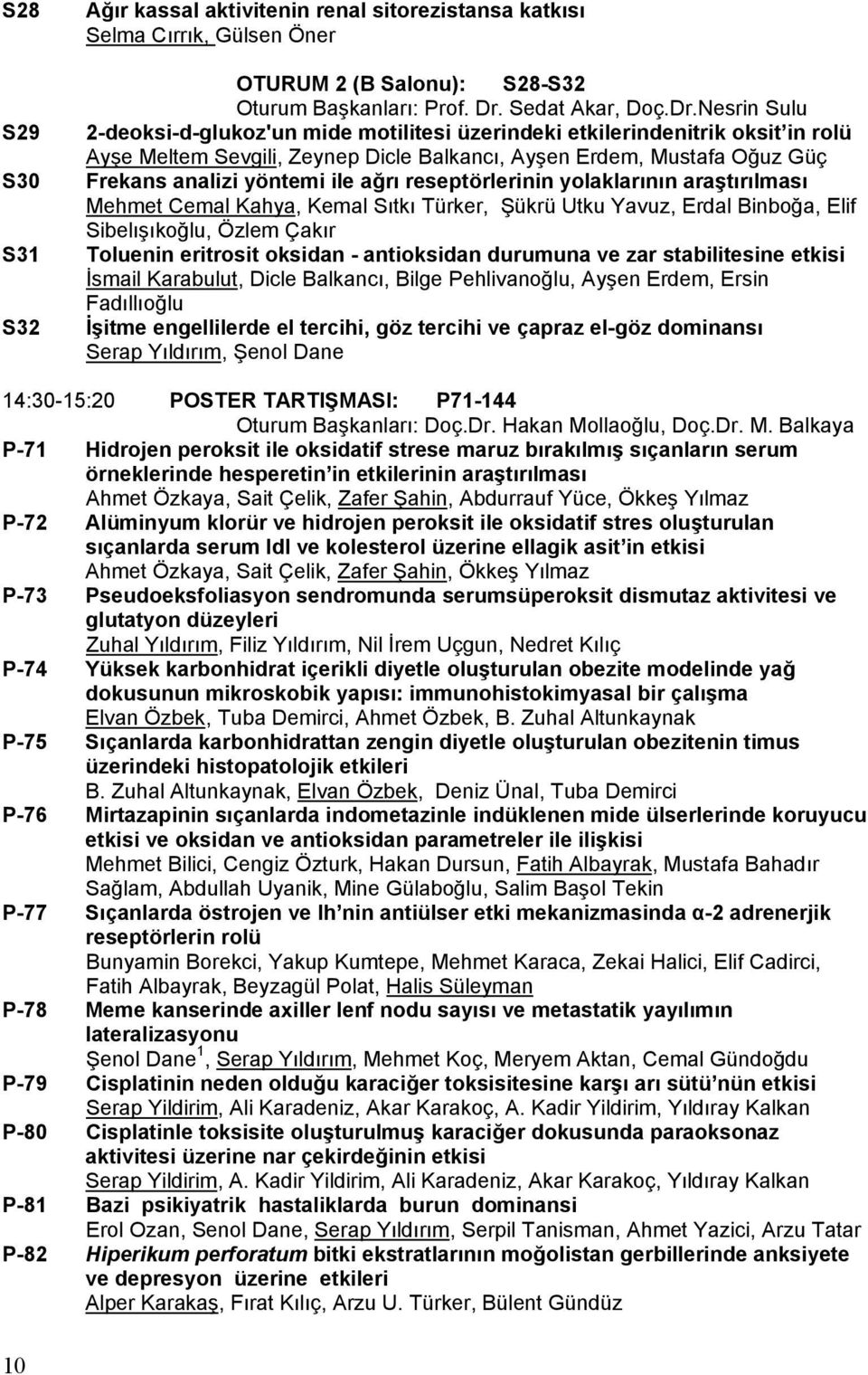 Nesrin Sulu 2-deoksi-d-glukoz'un mide motilitesi üzerindeki etkilerindenitrik oksit in rolü Ayşe Meltem Sevgili, Zeynep Dicle Balkancı, Ayşen Erdem, Mustafa Oğuz Güç Frekans analizi yöntemi ile ağrı