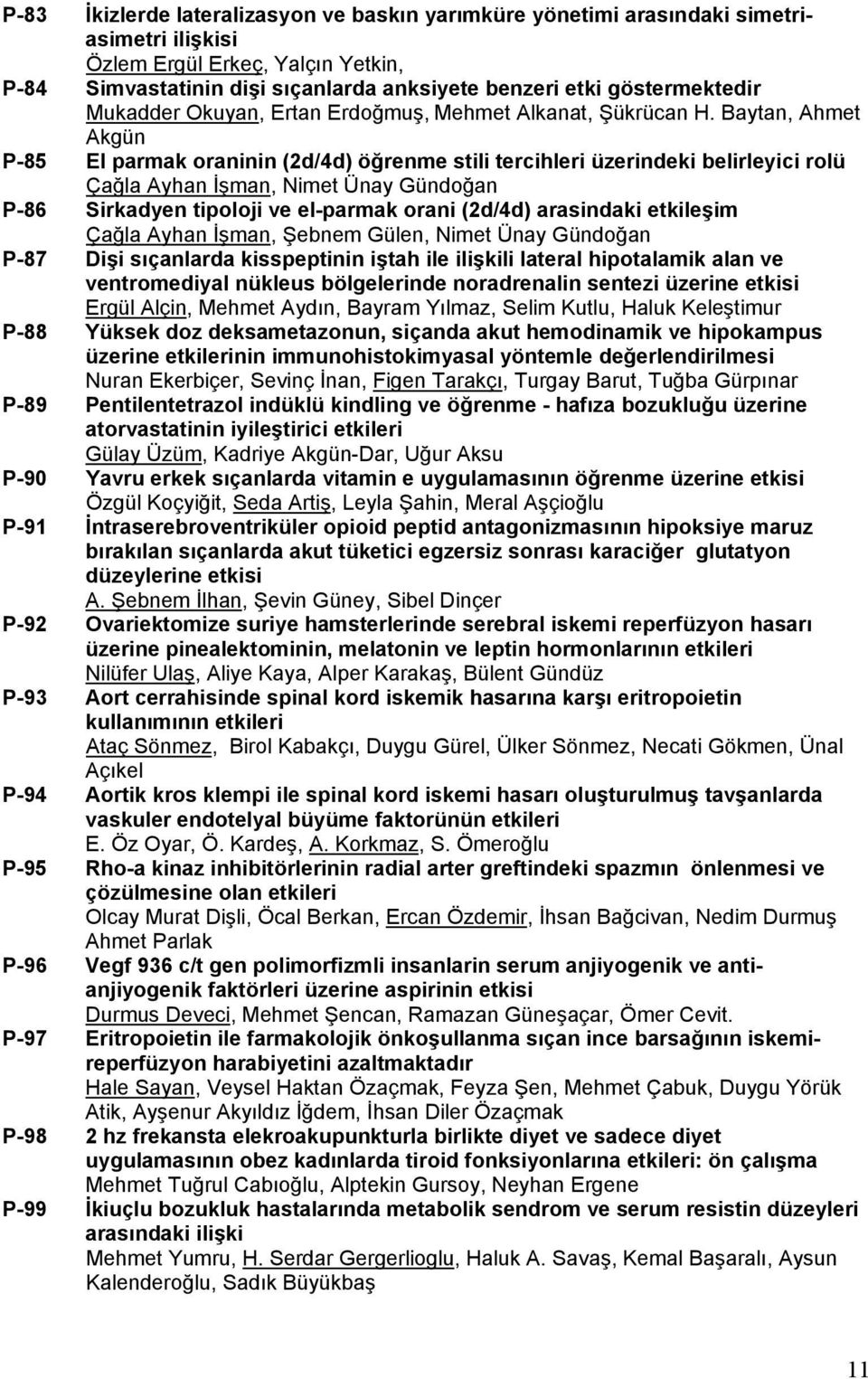 Baytan, Ahmet Akgün P-85 El parmak oraninin (2d/4d) öğrenme stili tercihleri üzerindeki belirleyici rolü Çağla Ayhan İşman, Nimet Ünay Gündoğan P-86 Sirkadyen tipoloji ve el-parmak orani (2d/4d)