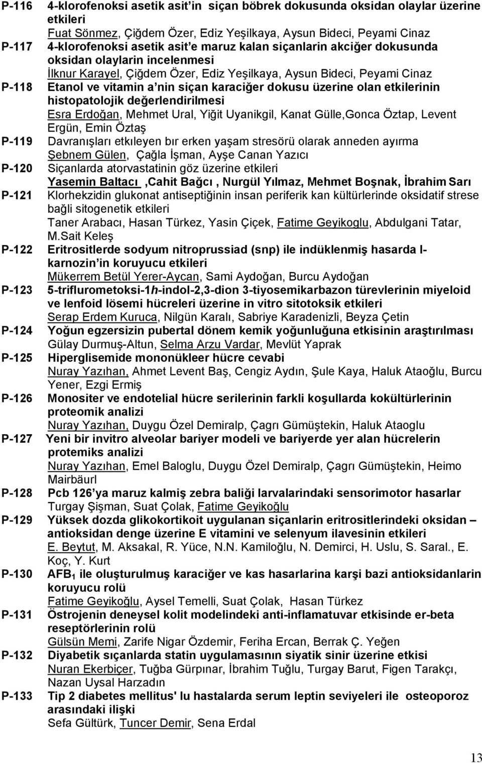 üzerine olan etkilerinin histopatolojik değerlendirilmesi Esra Erdoğan, Mehmet Ural, Yiğit Uyanikgil, Kanat Gülle,Gonca Öztap, Levent Ergün, Emin Öztaş P-119 Davranışları etkıleyen bır erken yaşam