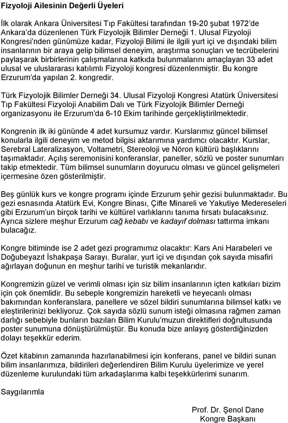 birbirlerinin çalışmalarına katkıda bulunmalarını amaçlayan 33 adet ulusal ve uluslararası katılımlı Fizyoloji kongresi düzenlenmiştir. Bu kongre Erzurum da yapılan 2. kongredir.